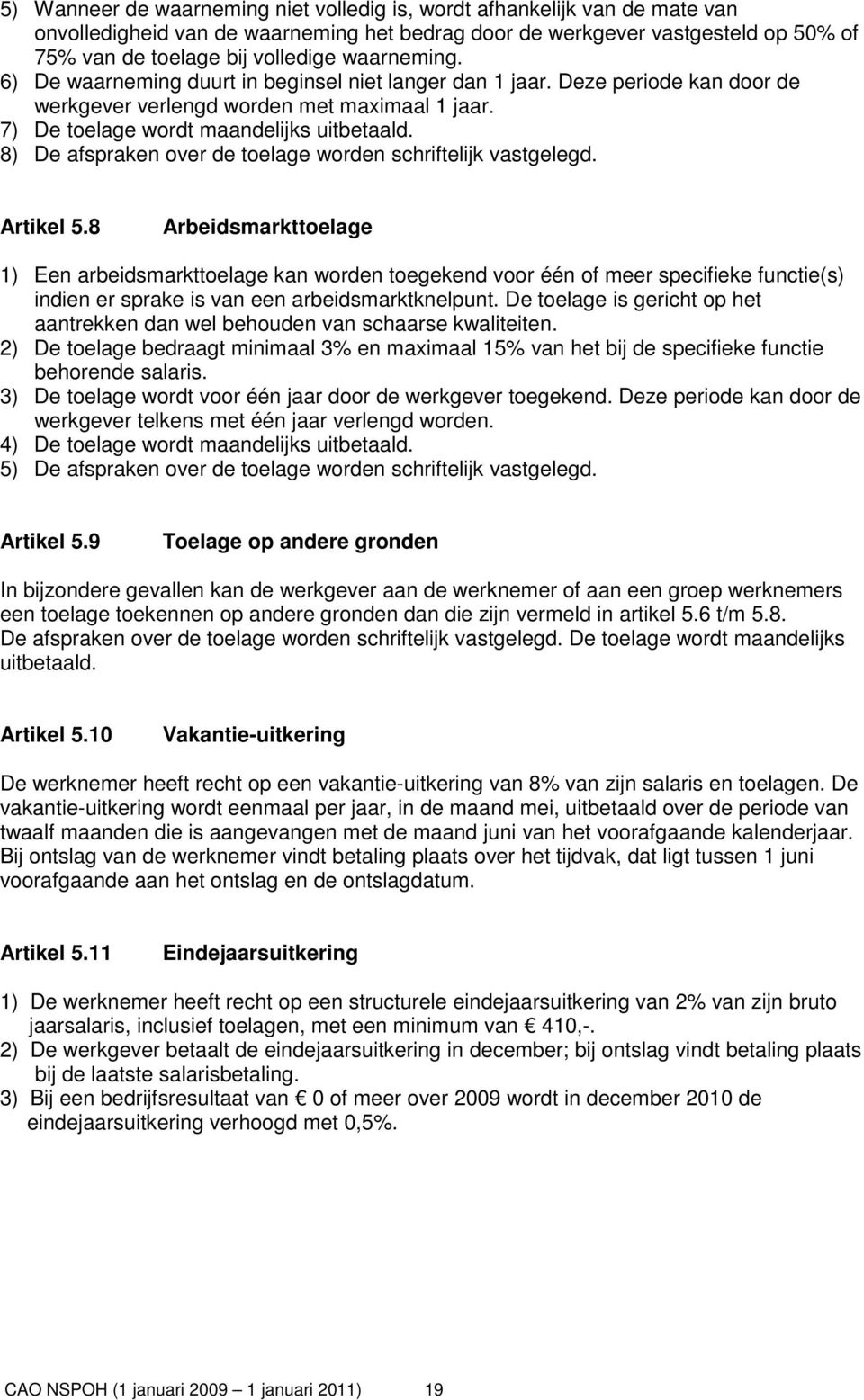 8) De afspraken over de toelage worden schriftelijk vastgelegd. Artikel 5.