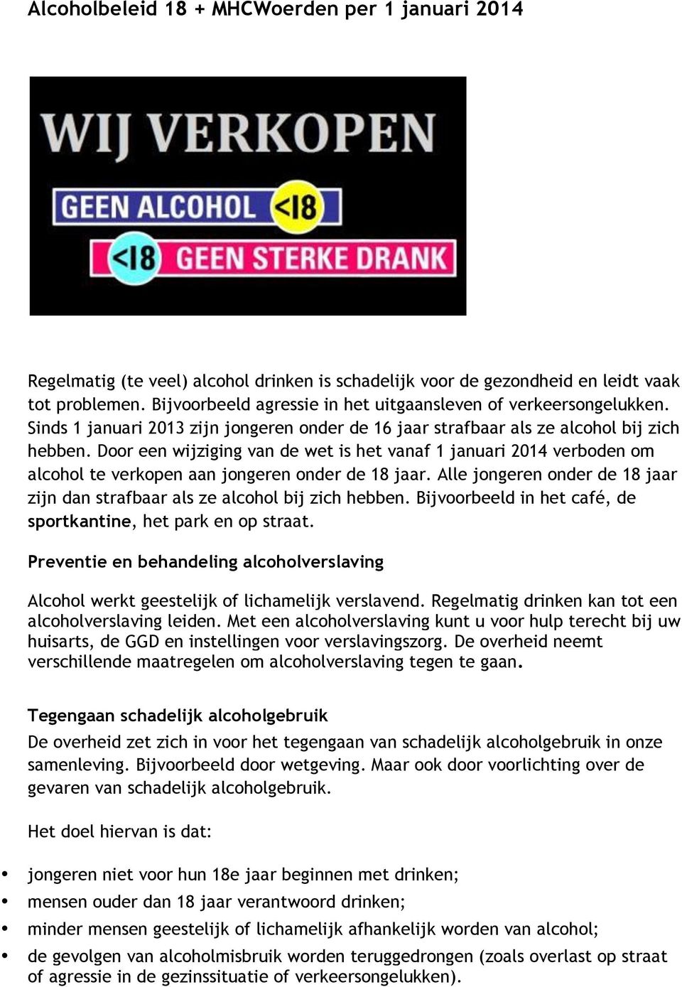 Door een wijziging van de wet is het vanaf 1 januari 2014 verboden om alcohol te verkopen aan jongeren onder de 18 jaar.