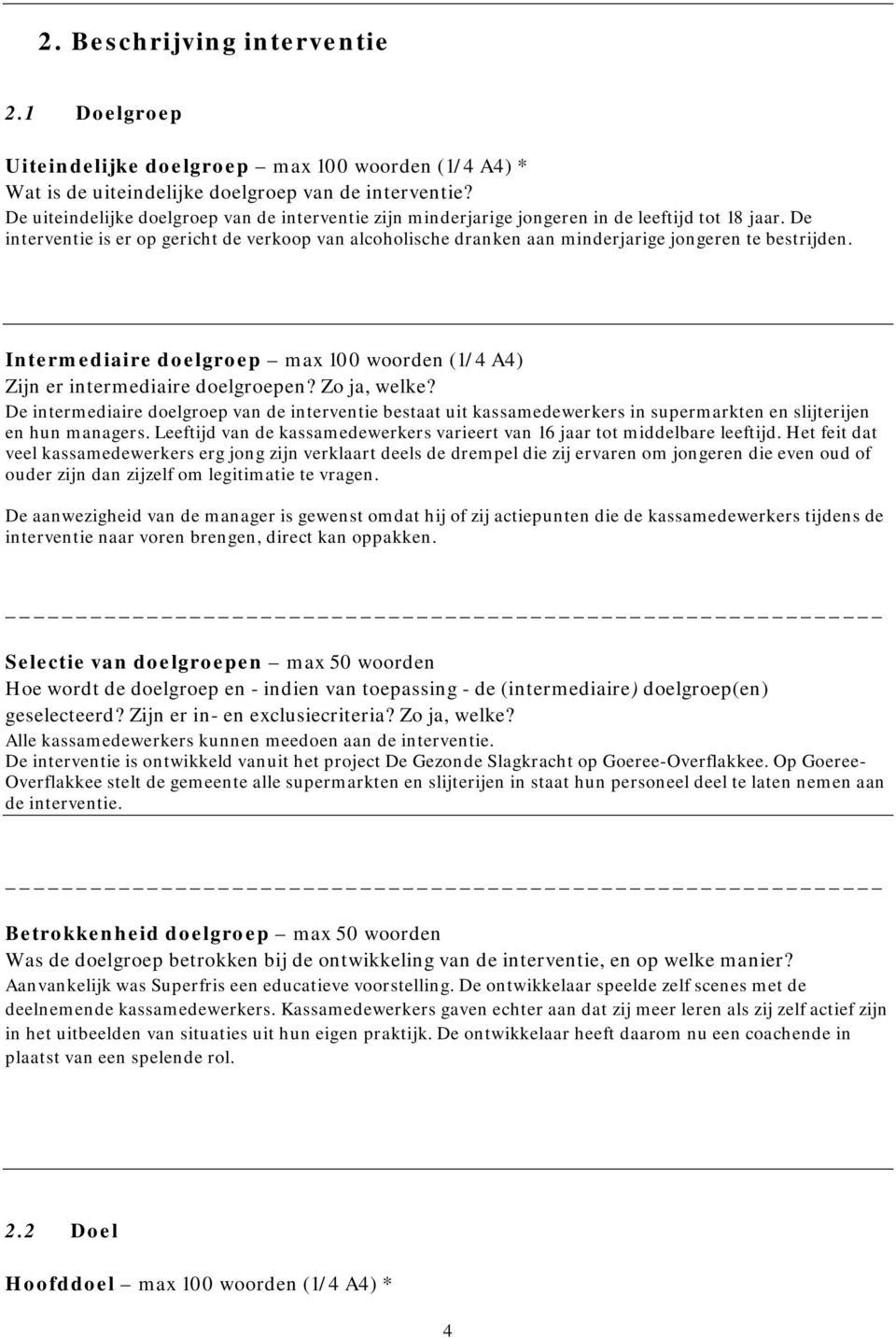 De interventie is er op gericht de verkoop van alcoholische dranken aan minderjarige jongeren te bestrijden. Intermediaire doelgroep max 100 woorden (1/4 A4) Zijn er intermediaire doelgroepen?