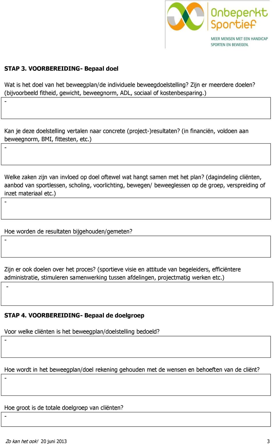 (in financiën, voldoen aan beweegnorm, BMI, fittesten, etc.) Welke zaken zijn van invloed op doel oftewel wat hangt samen met het plan?