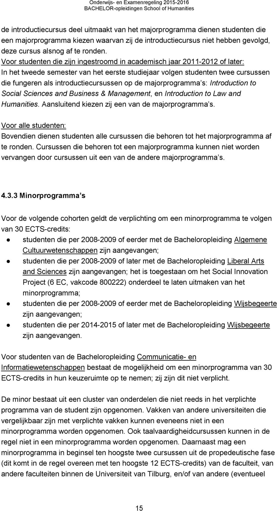 majorprogramma s: Introduction to Social Sciences and usiness & Management, en Introduction to Law and Humanities. Aansluitend kiezen zij een van de majorprogramma s.