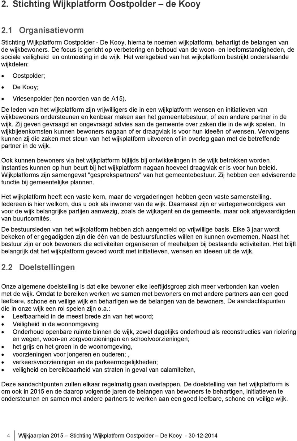 Het werkgebied van het wijkplatform bestrijkt onderstaande wijkdelen: Oostpolder; De Kooy; Vriesenpolder (ten noorden van de A15).