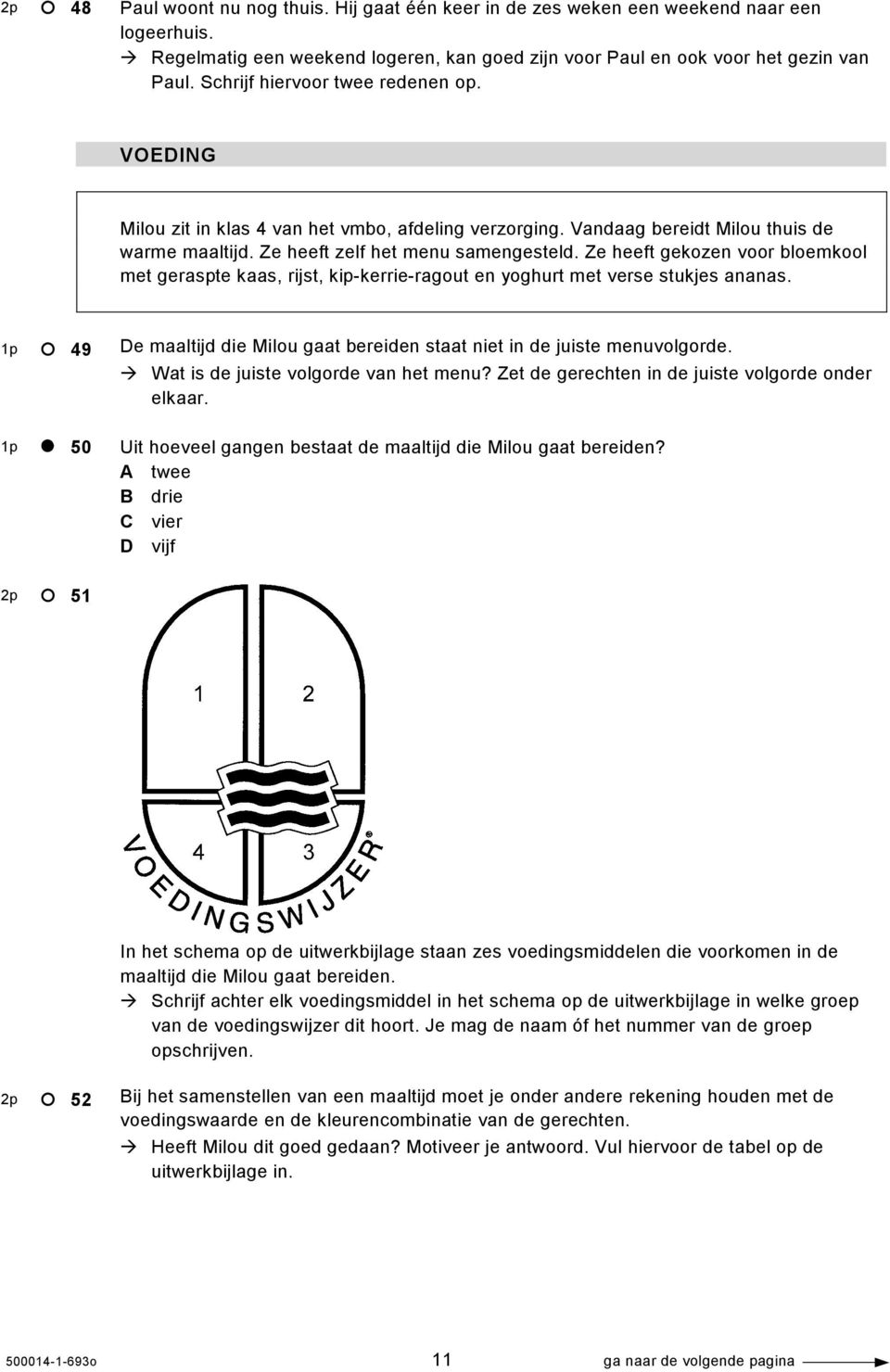 Ze heeft gekozen voor bloemkool met geraspte kaas, rijst, kip-kerrie-ragout en yoghurt met verse stukjes ananas. 1p 49 1p 50 De maaltijd die Milou gaat bereiden staat niet in de juiste menuvolgorde.