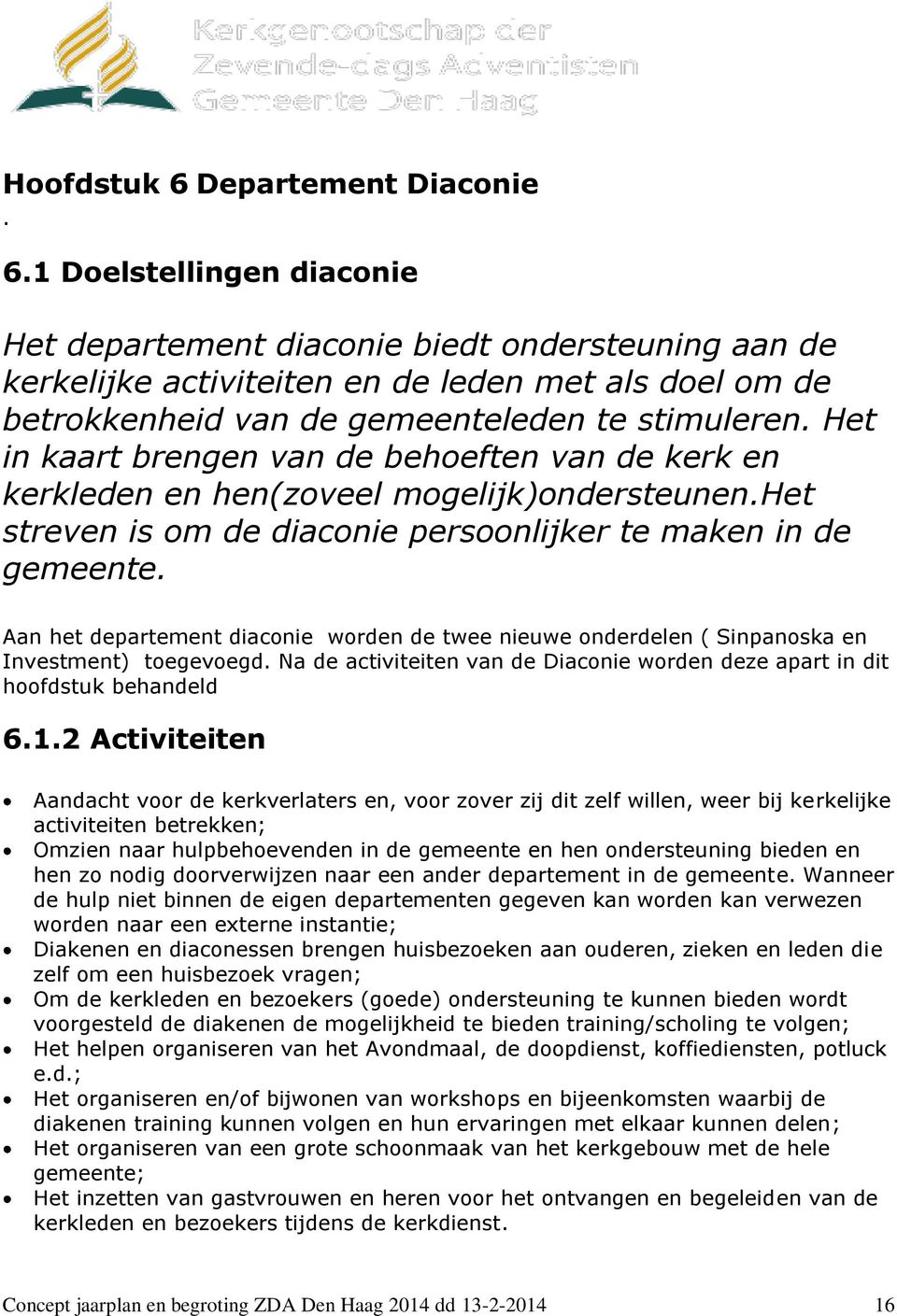 Aan het departement diaconie worden de twee nieuwe onderdelen ( Sinpanoska en Investment) toegevoegd. Na de activiteiten van de Diaconie worden deze apart in dit hoofdstuk behandeld 6.1.