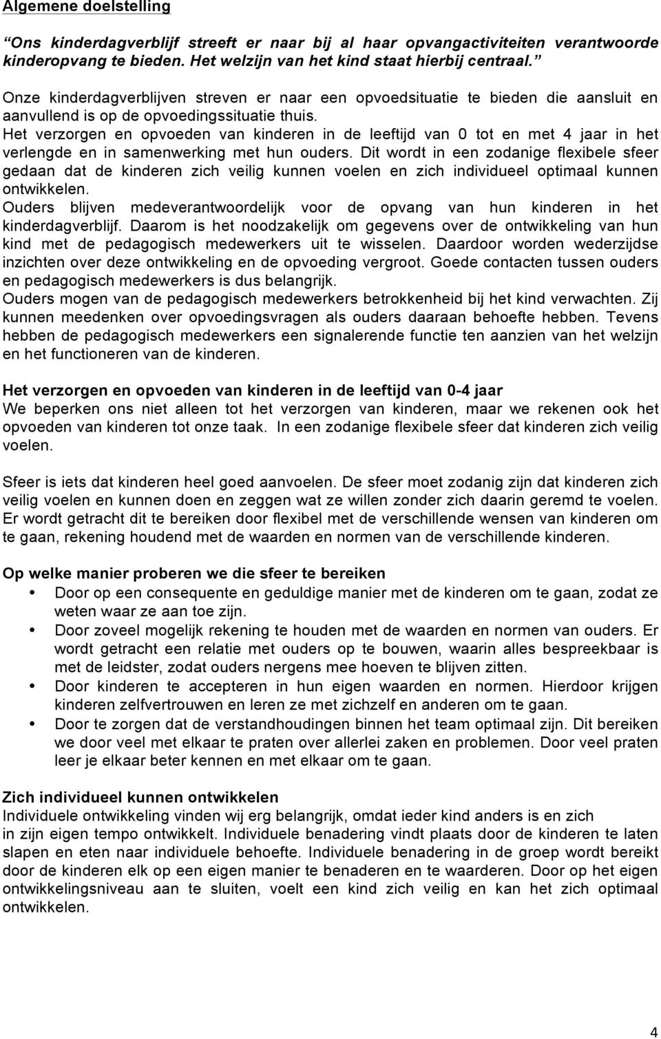 Het verzorgen en opvoeden van kinderen in de leeftijd van 0 tot en met 4 jaar in het verlengde en in samenwerking met hun ouders.