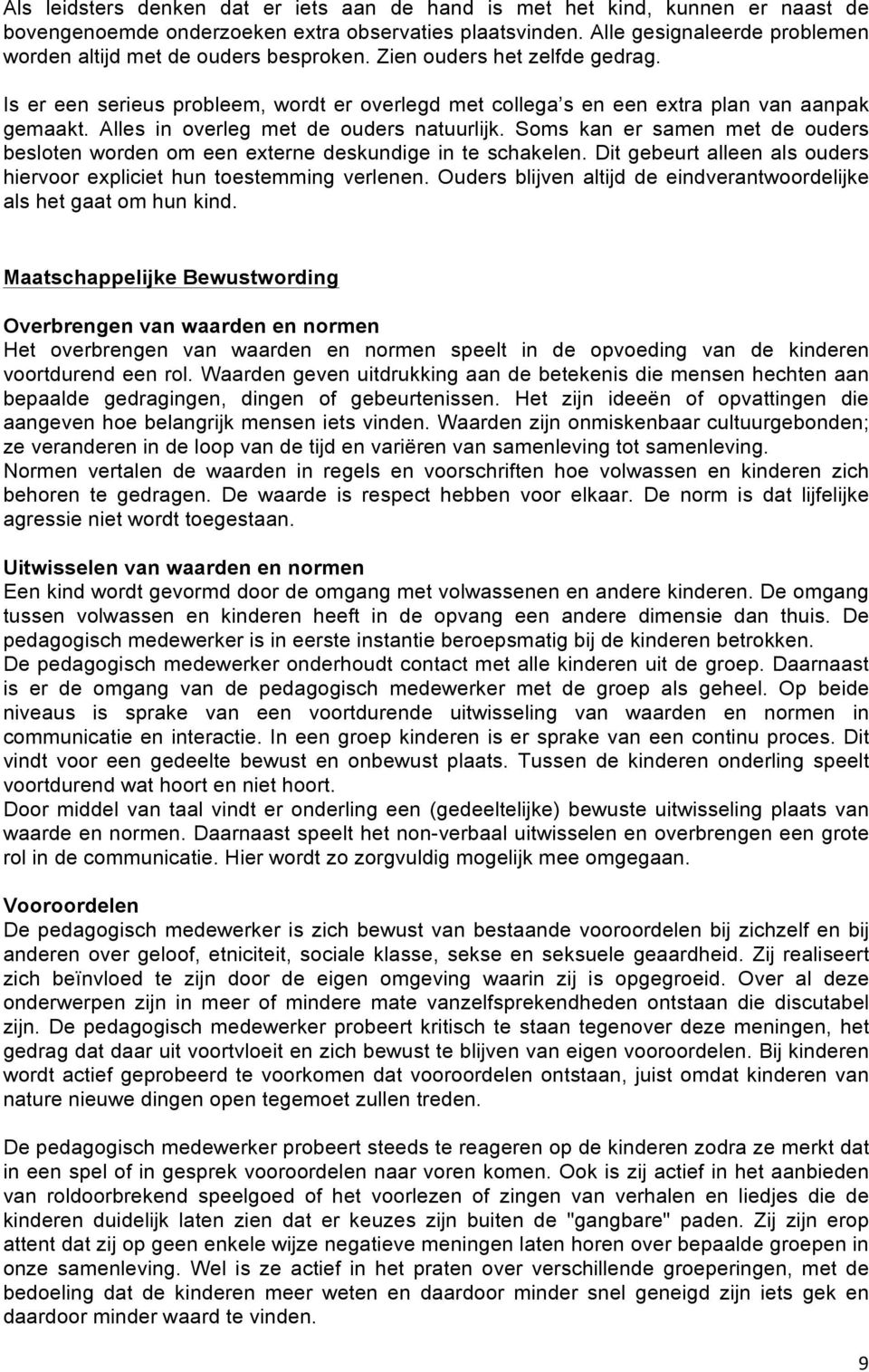 Alles in overleg met de ouders natuurlijk. Soms kan er samen met de ouders besloten worden om een externe deskundige in te schakelen.