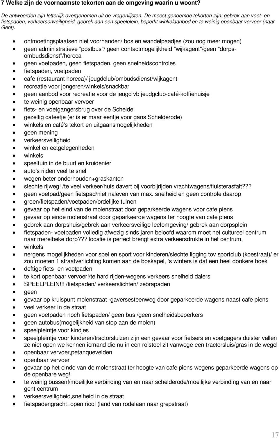 ontmoetingsplaatsen niet voorhanden/ bos en wandelpaadjes (zou nog meer mogen) geen administratieve "postbus"/ geen contactmogelijkheid "wijkagent"/geen "dorpsombudsdienst"/horeca geen voetpaden,