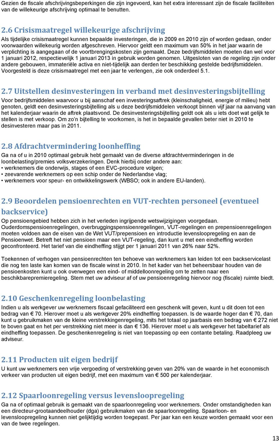 Hiervoor geldt een maximum van 50% in het jaar waarin de verplichting is aangegaan of de voortbrengingskosten zijn gemaakt.