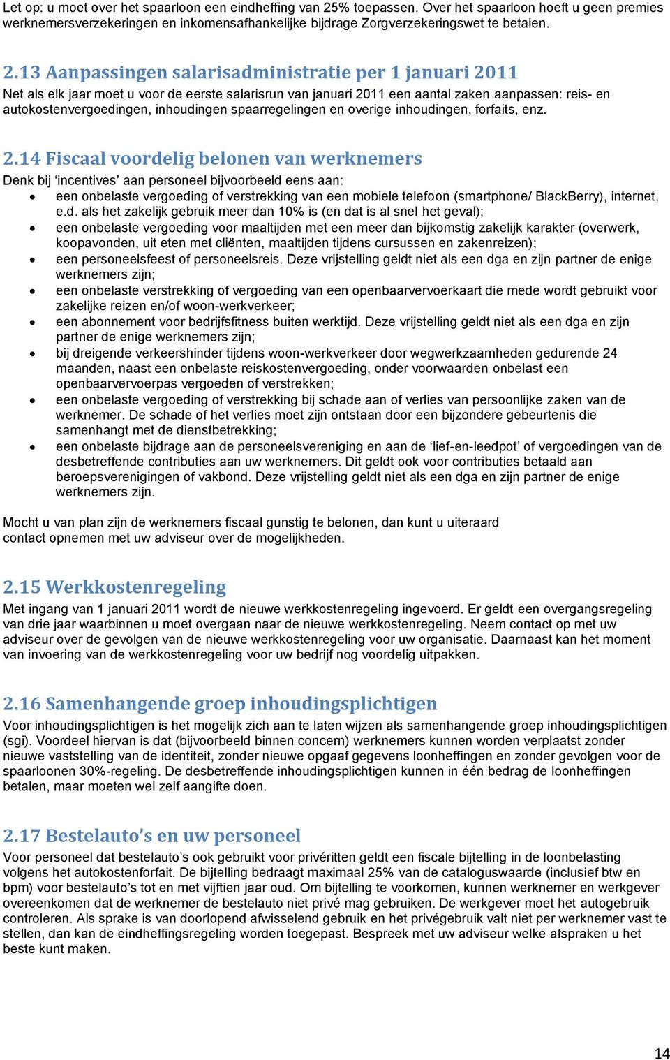 13 Aanpassingen salarisadministratie per 1 januari 2011 Net als elk jaar moet u voor de eerste salarisrun van januari 2011 een aantal zaken aanpassen: reis- en autokostenvergoedingen, inhoudingen