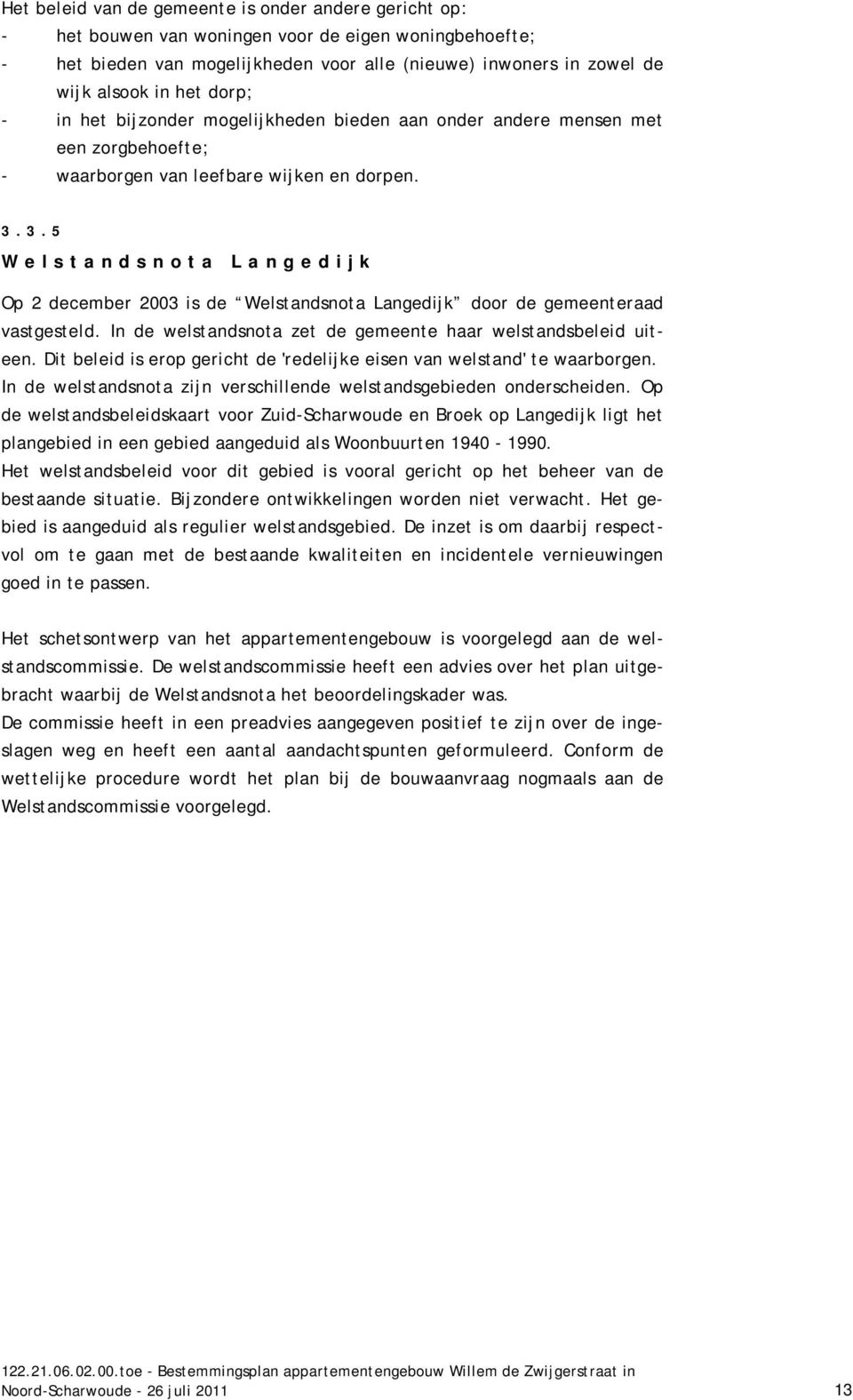3.5 Welstandsnota Langedijk Op 2 december 2003 is de Welstandsnota Langedijk door de gemeenteraad vastgesteld. In de welstandsnota zet de gemeente haar welstandsbeleid uiteen.