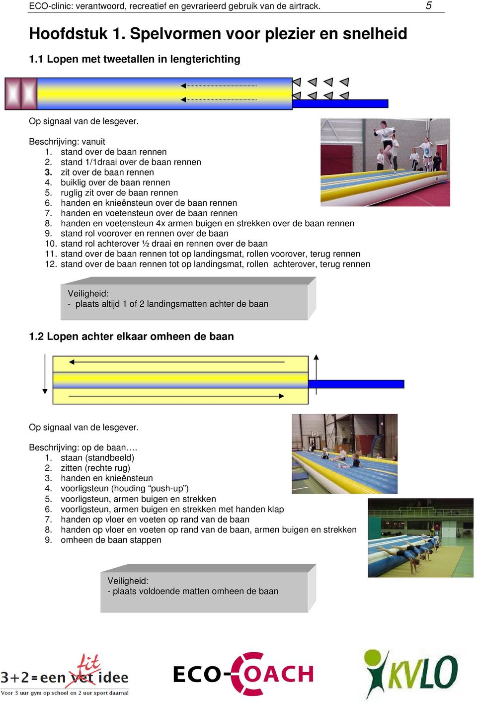 handen en knieënsteun over de baan rennen 7. handen en voetensteun over de baan rennen 8. handen en voetensteun 4x armen buigen en strekken over de baan rennen 9.