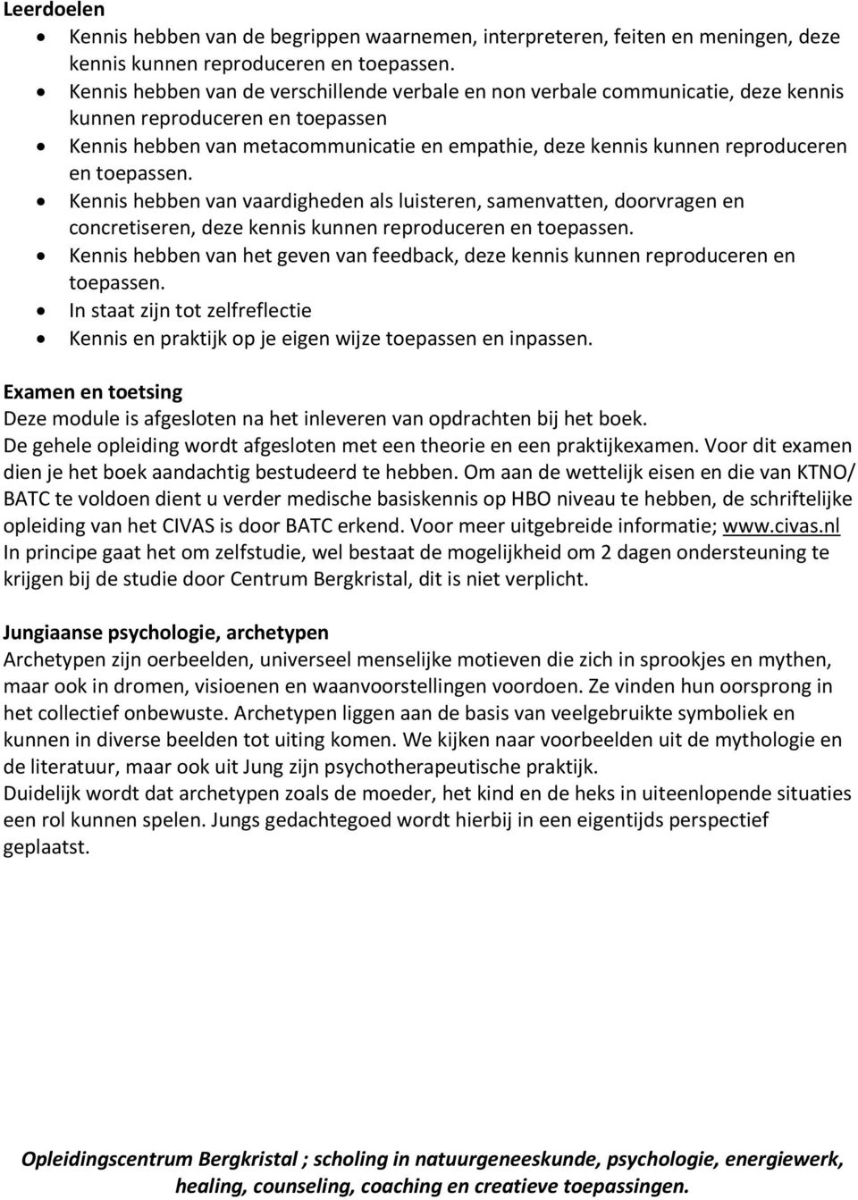 kunnen Kennis hebben van het geven van feedback, deze kennis kunnen reproduceren en Deze module is afgesloten na het inleveren van opdrachten bij het boek.