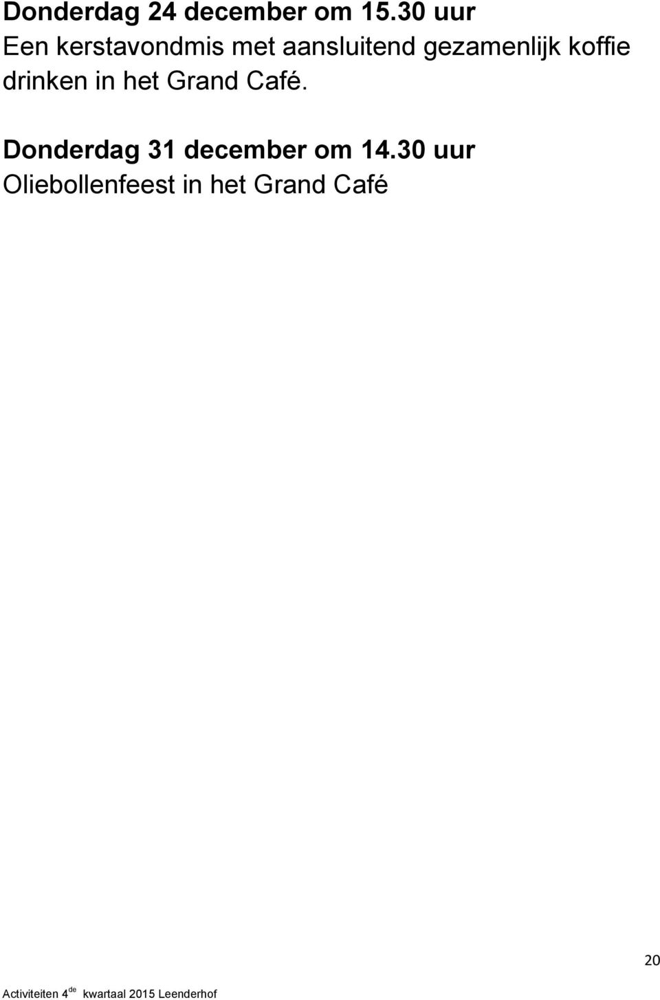 gezamenlijk koffie drinken in het Grand Café.