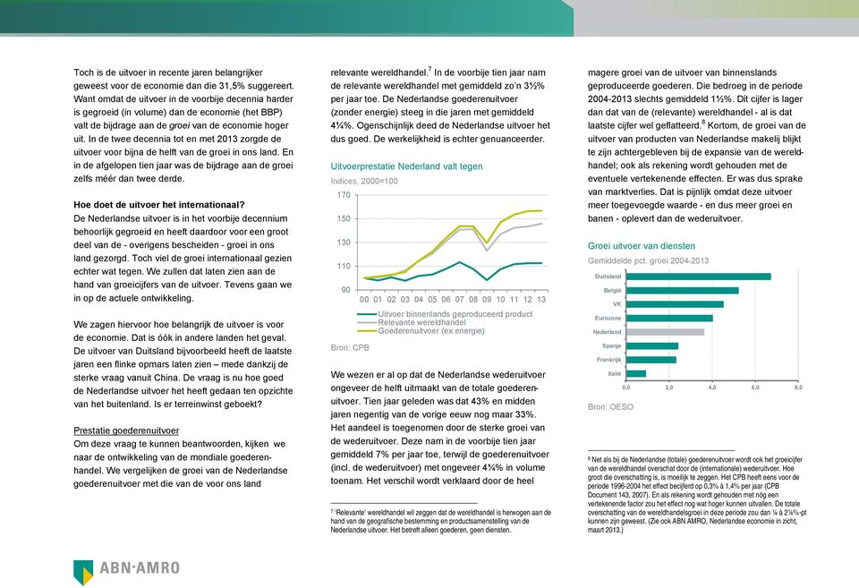 In de twee decennia tot en met 2013 zorgde de uitvoer voor bijna de helft van de groei in ons land. En in de afgelopen tien jaar was de bijdrage aan de groei zelfs méér dan twee derde.