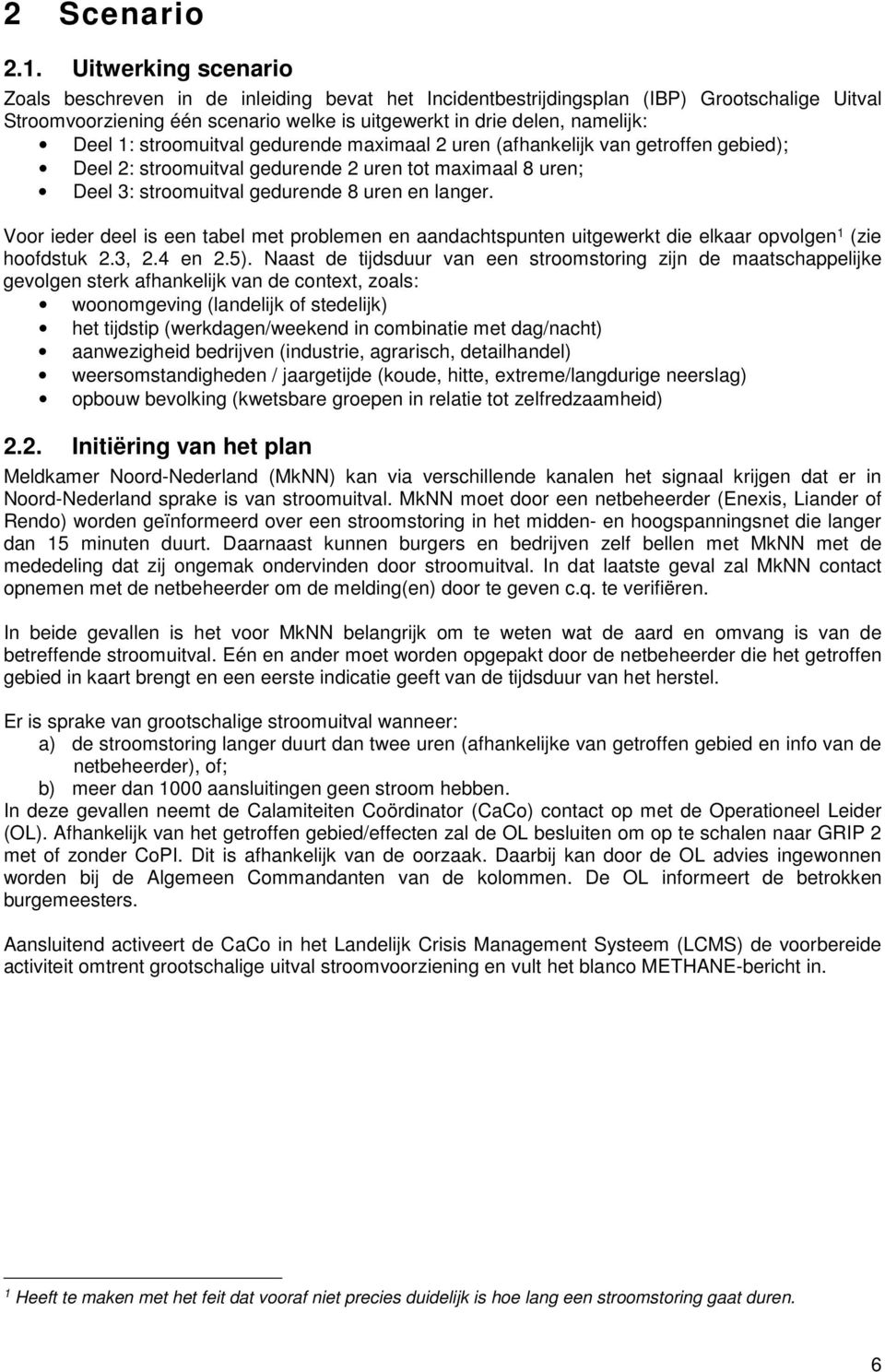 stroomuitval gedurende maximaal 2 uren (afhankelijk van getroffen gebied); Deel 2: stroomuitval gedurende 2 uren tot maximaal 8 uren; Deel 3: stroomuitval gedurende 8 uren en langer.