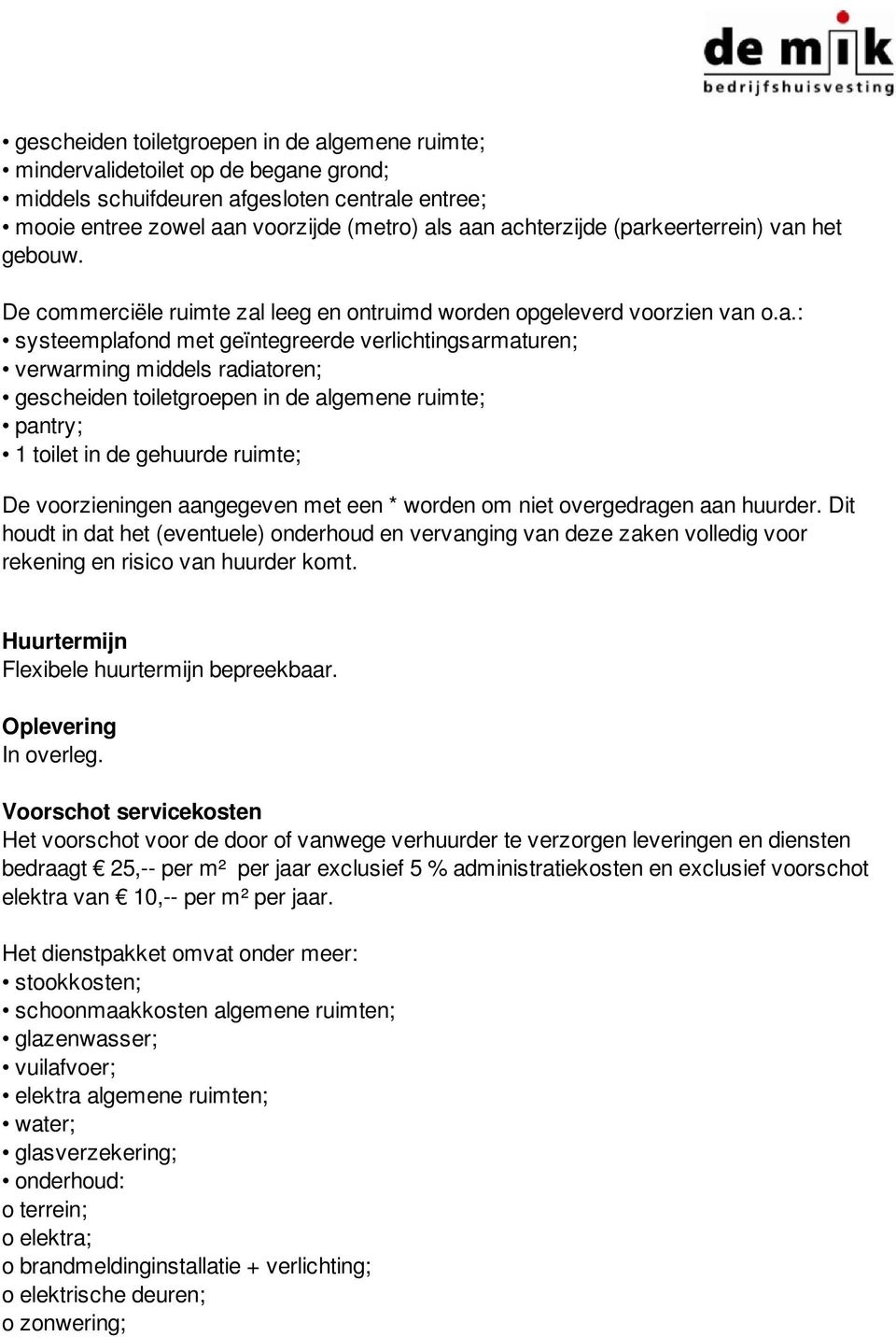 gescheiden toiletgroepen in de algemene ruimte; pantry; 1 toilet in de gehuurde ruimte; De voorzieningen aangegeven met een * worden om niet overgedragen aan huurder.