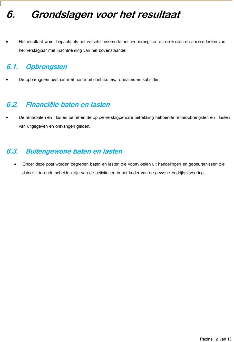 Financiële baten en lasten De rentebaten en lasten betreffen de op de verslagperiode betrekking hebbende renteopbrengsten en lasten van uitgegeven en ontvangen gelden. 6.3.