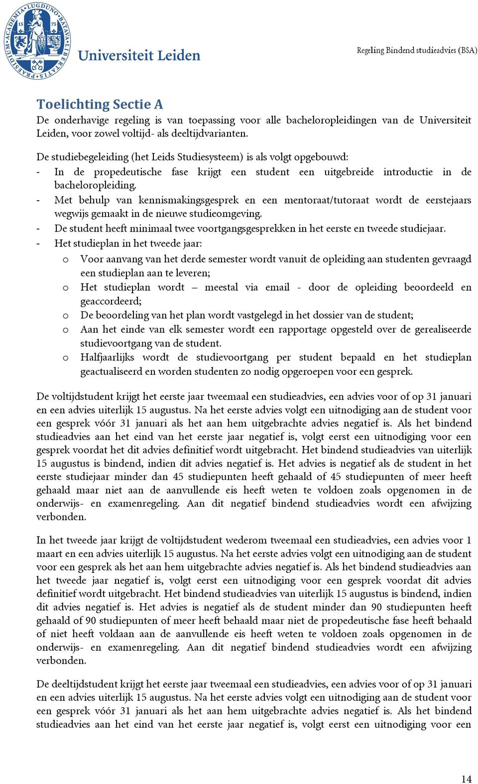 - Met behulp van kennismakingsgesprek en een mentoraat/tutoraat wordt de eerstejaars wegwijs gemaakt in de nieuwe studieomgeving.