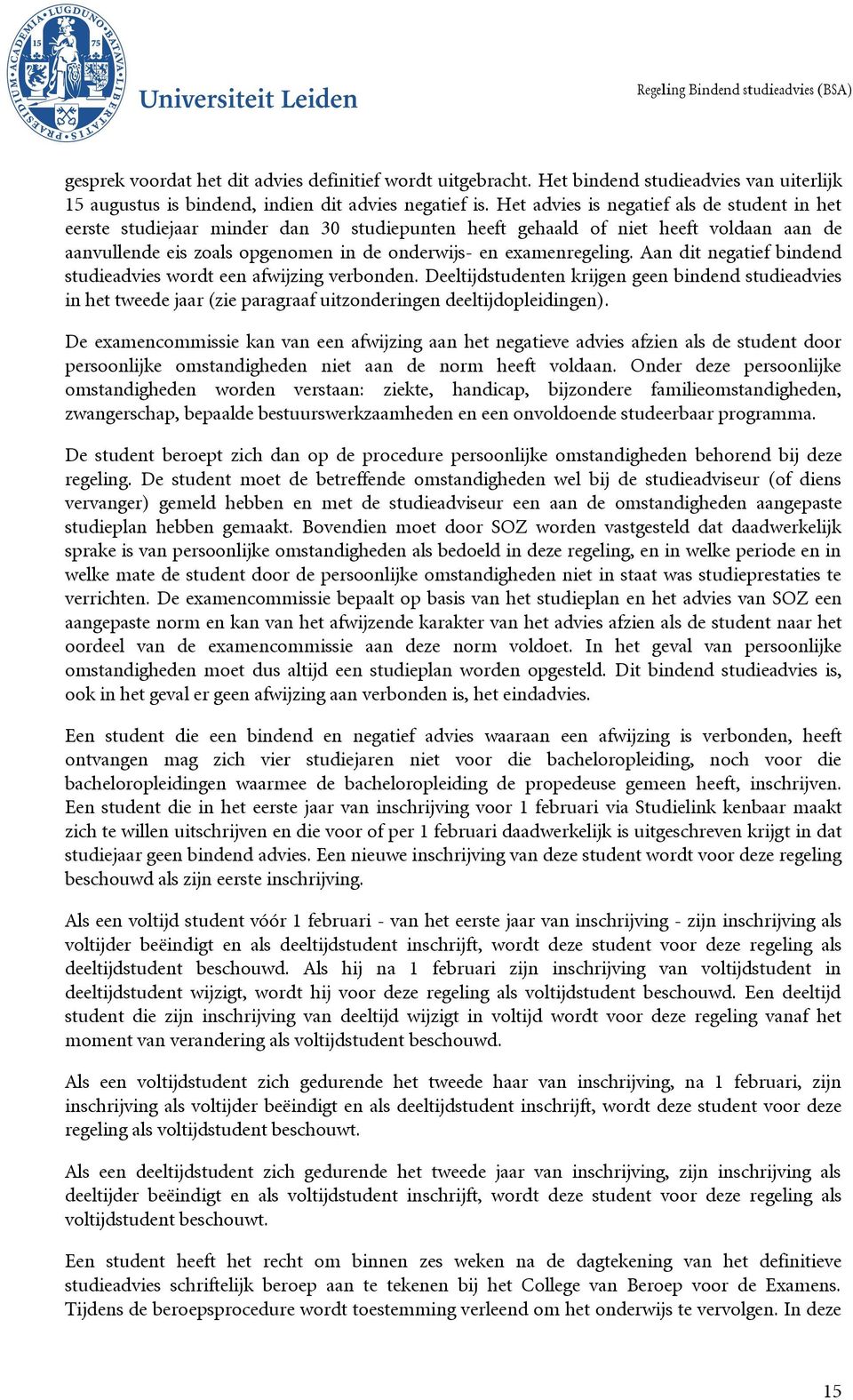 Aan dit negatief bindend studieadvies wordt een afwijzing verbonden. Deeltijdstudenten krijgen geen bindend studieadvies in het tweede jaar (zie paragraaf uitzonderingen deeltijdopleidingen).