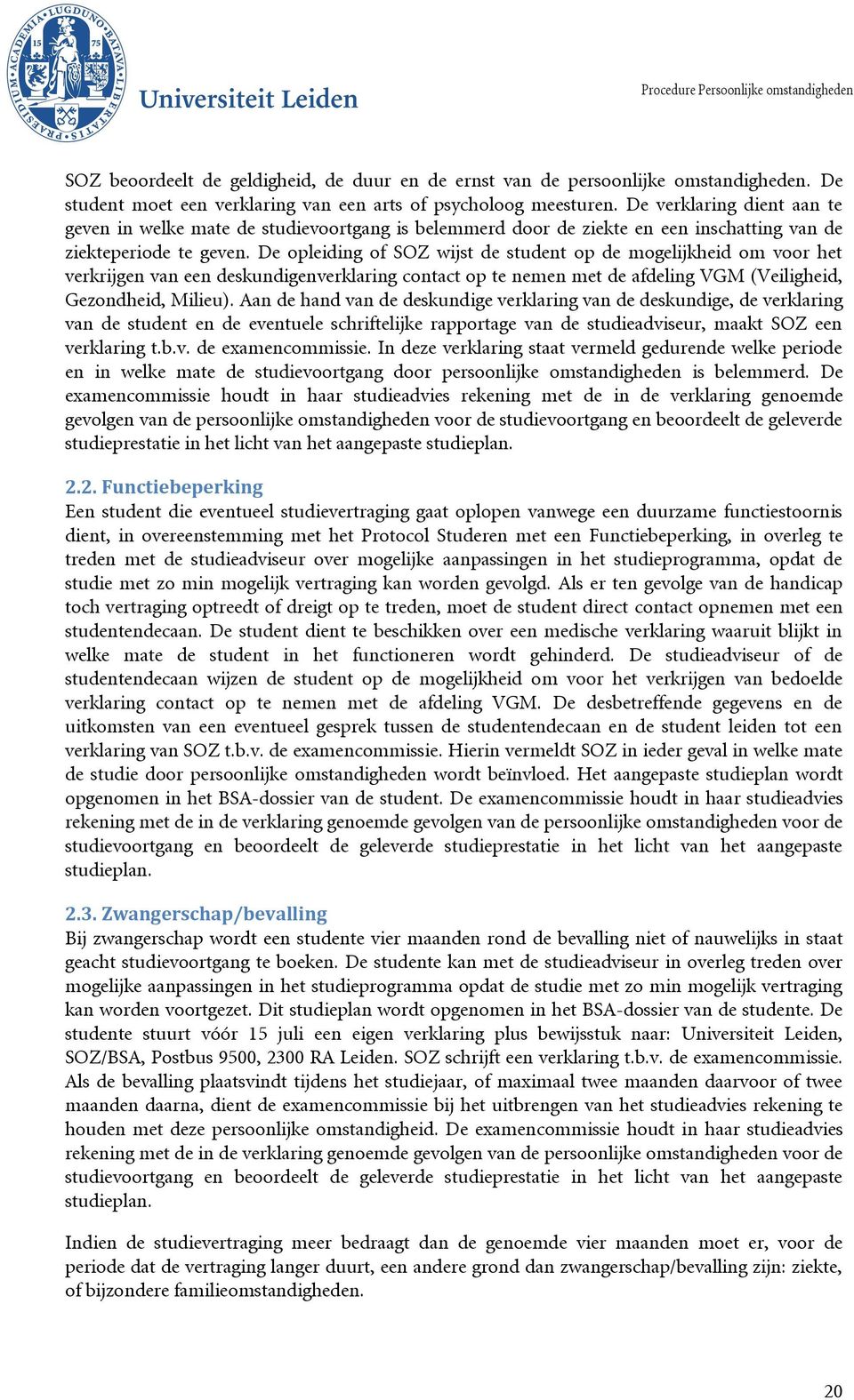 De opleiding of SOZ wijst de student op de mogelijkheid om voor het verkrijgen van een deskundigenverklaring contact op te nemen met de afdeling VGM (Veiligheid, Gezondheid, Milieu).