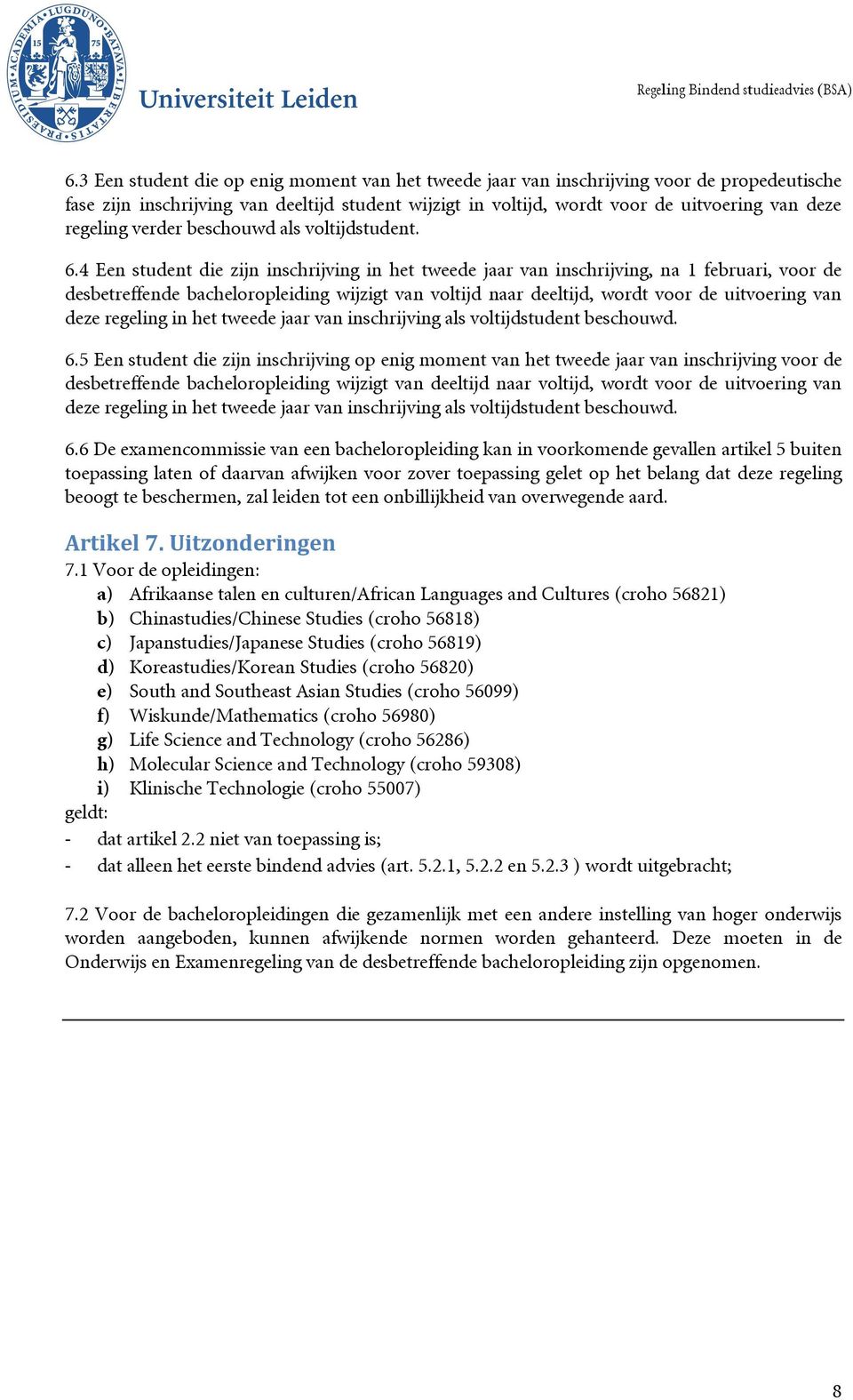 4 Een student die zijn inschrijving in het tweede jaar van inschrijving, na 1 februari, voor de desbetreffende bacheloropleiding wijzigt van voltijd naar deeltijd, wordt voor de uitvoering van deze