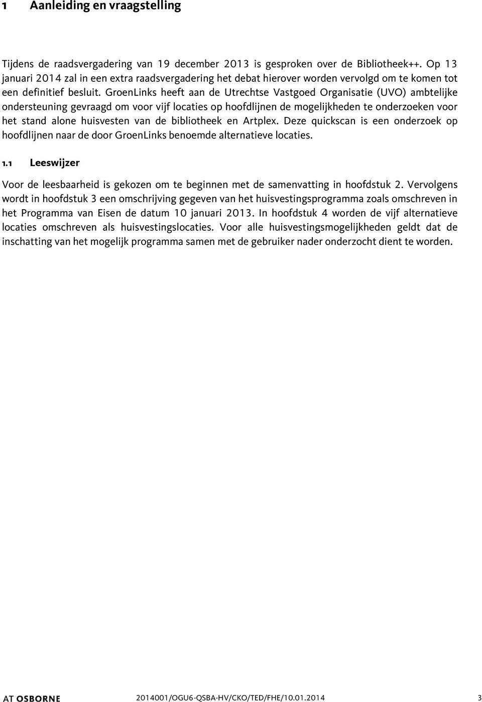 GroenLinks heeft aan de Utrechtse Vastgoed Organisatie (UVO) ambtelijke ondersteuning gevraagd om voor vijf locaties op hoofdlijnen de mogelijkheden te onderzoeken voor het stand alone huisvesten van