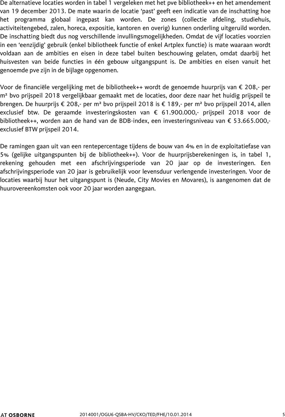 De zones (collectie afdeling, studiehuis, activiteitengebed, zalen, horeca, expositie, kantoren en overig) kunnen onderling uitgeruild worden.