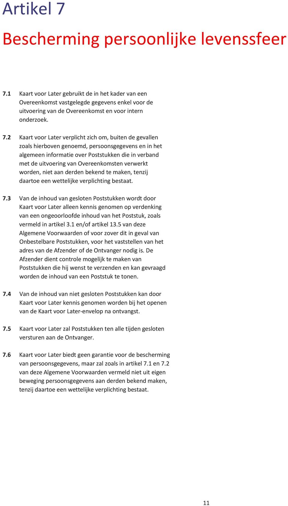 2 Kaart voor Later verplicht zich om, buiten de gevallen zoals hierboven genoemd, persoonsgegevens en in het algemeen informatie over Poststukken die in verband met de uitvoering van Overeenkomsten