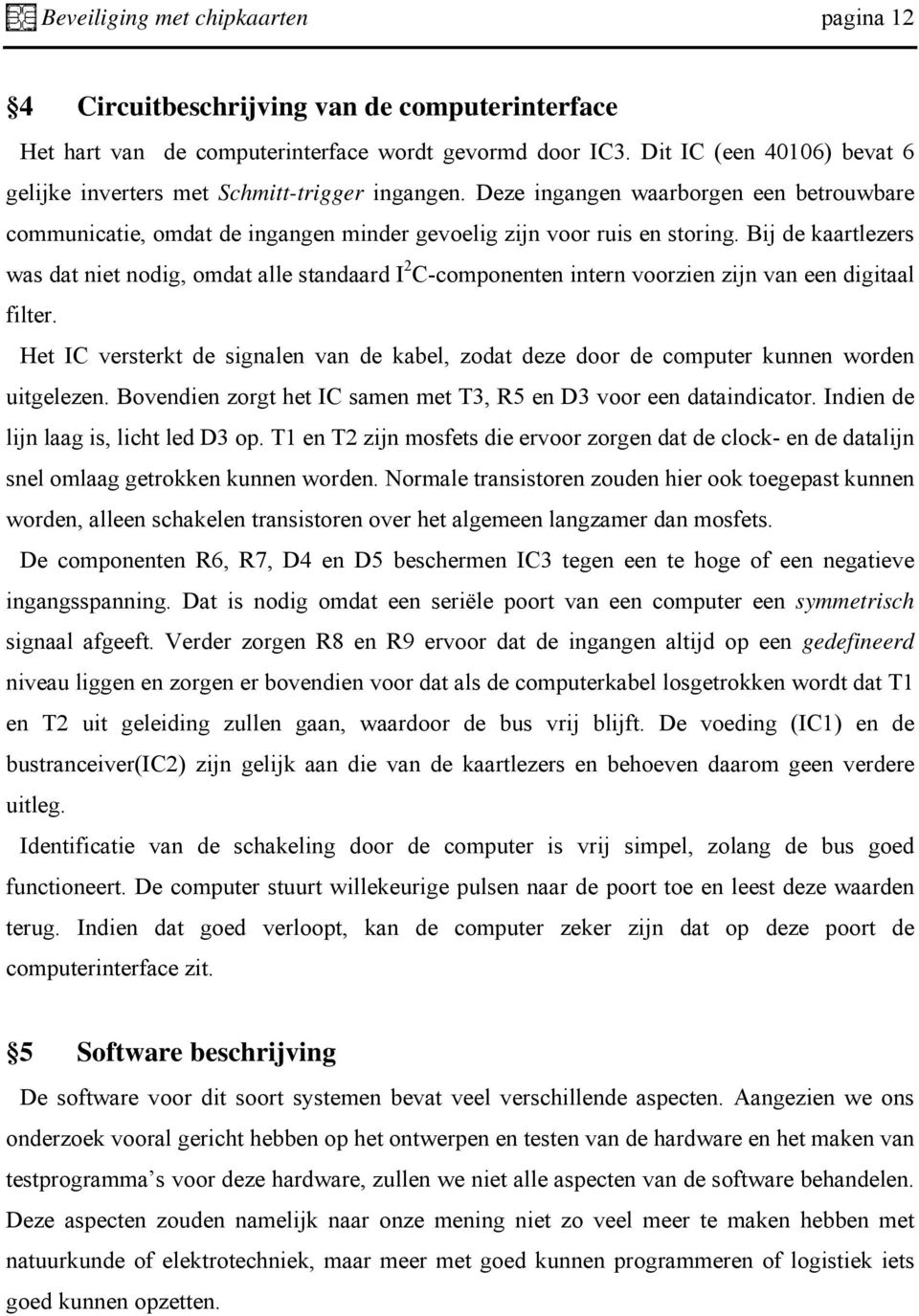 Bij de kaartlezers was dat niet nodig, omdat alle standaard I 2 C-componenten intern voorzien zijn van een digitaal filter.