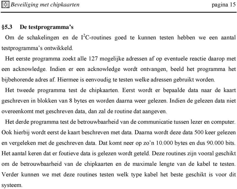 Hiermee is eenvoudig te testen welke adressen gebruikt worden. Het tweede programma test de chipkaarten.