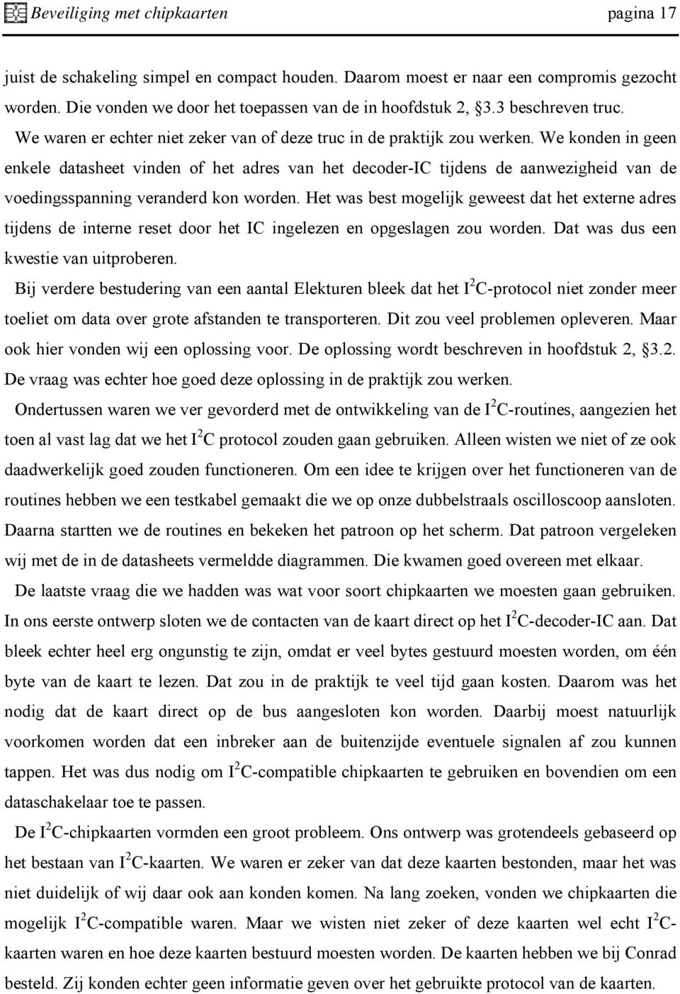 We konden in geen enkele datasheet vinden of het adres van het decoder-ic tijdens de aanwezigheid van de voedingsspanning veranderd kon worden.