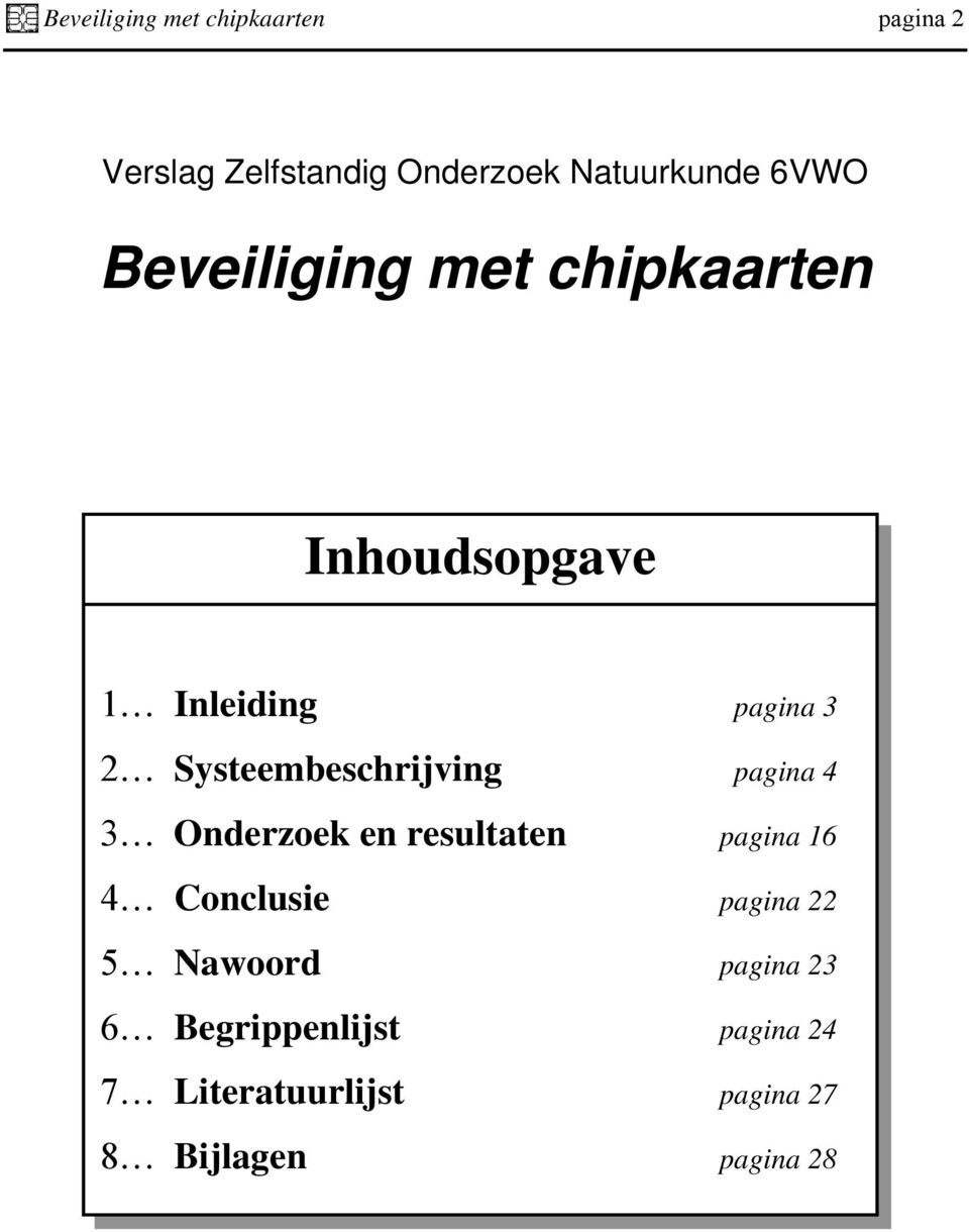 Systeembeschrijving pagina 4 3 Onderzoek en resultaten pagina 16 4 Conclusie