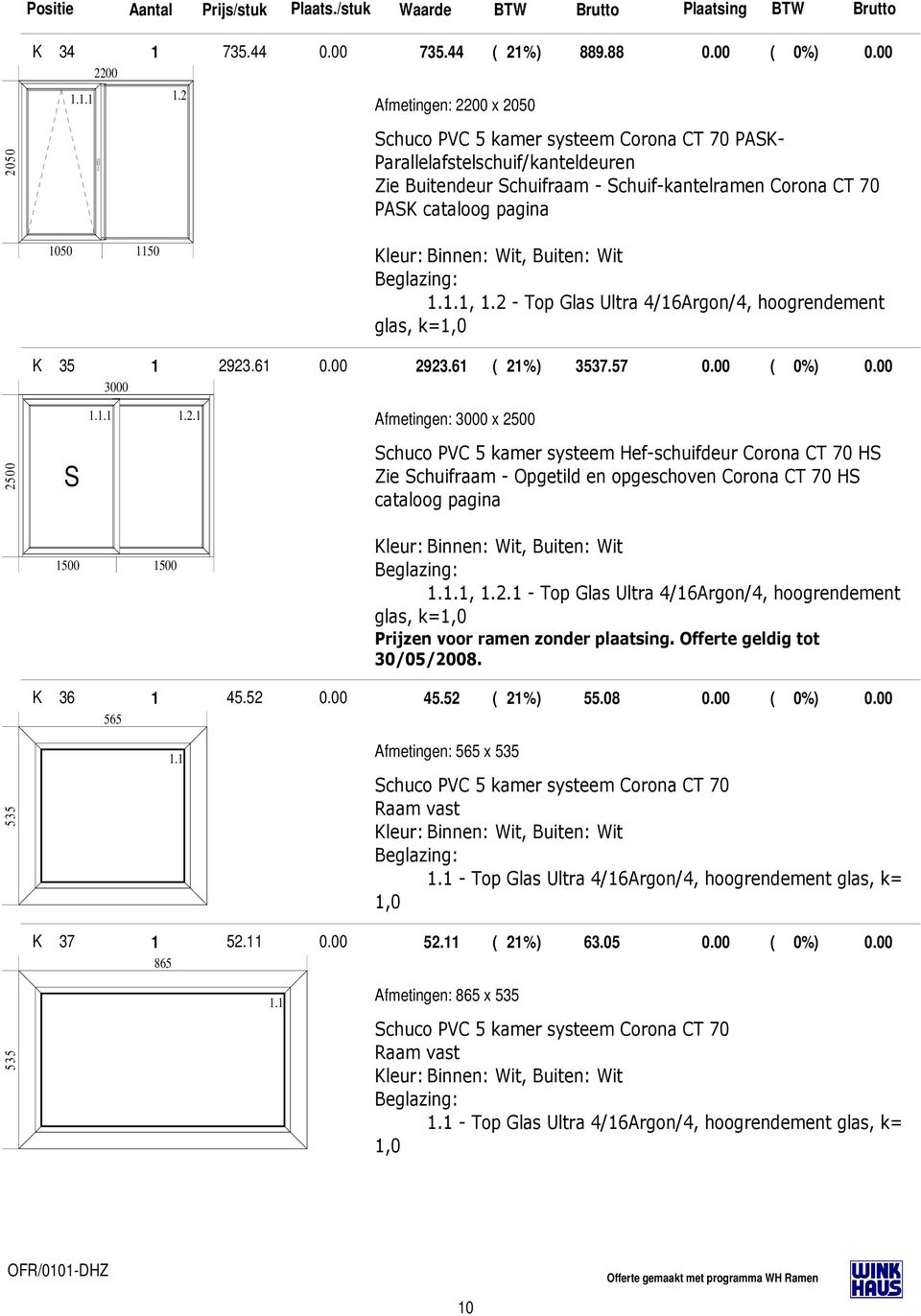 2 - Top Glas Ultra 4/16Argon/4, hoogrendement glas, k= 35 1 3000 2923.61 0.00 2923.61 ( 21%) 3537.57 0.00 ( 0%) 0.