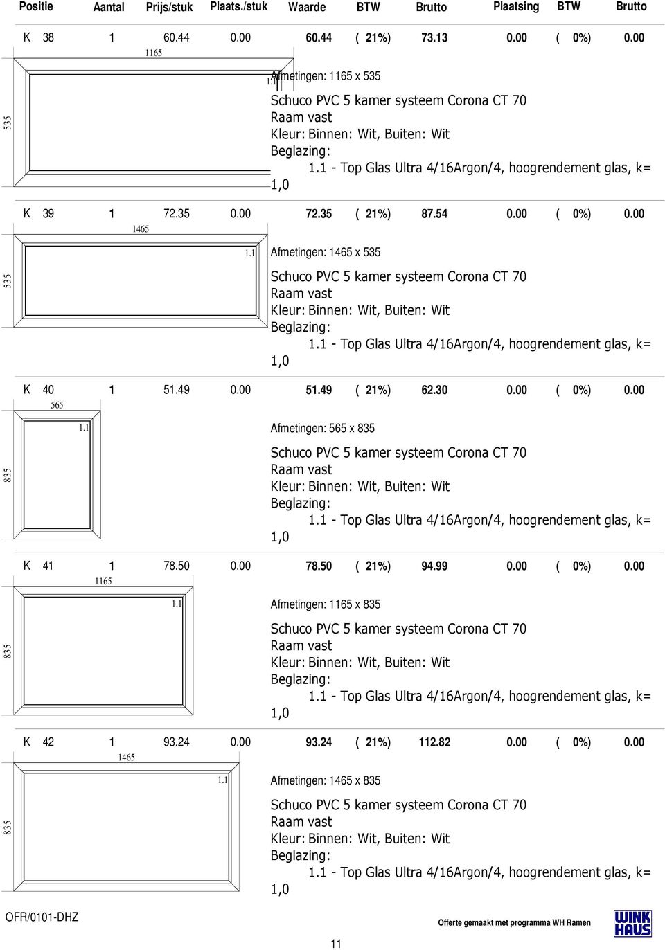 50 0.00 78.50 ( 21%) 94.99 0.00 ( 0%) 0.00 835 Afmetingen: x 835 - Top Glas Ultra 4/16Argon/4, hoogrendement glas, k= 42 1 93.24 0.00 93.24 ( 21%) 112.