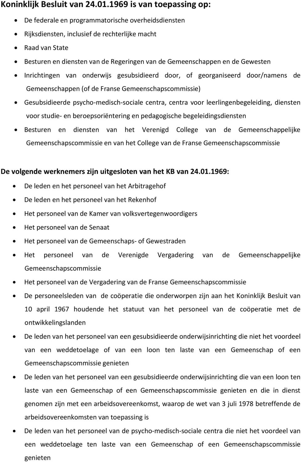 Gemeenschappen en de Gewesten Inrichtingen van onderwijs gesubsidieerd door, of georganiseerd door/namens de Gemeenschappen (of de Franse Gemeenschapscommissie) Gesubsidieerde psycho-medisch-sociale