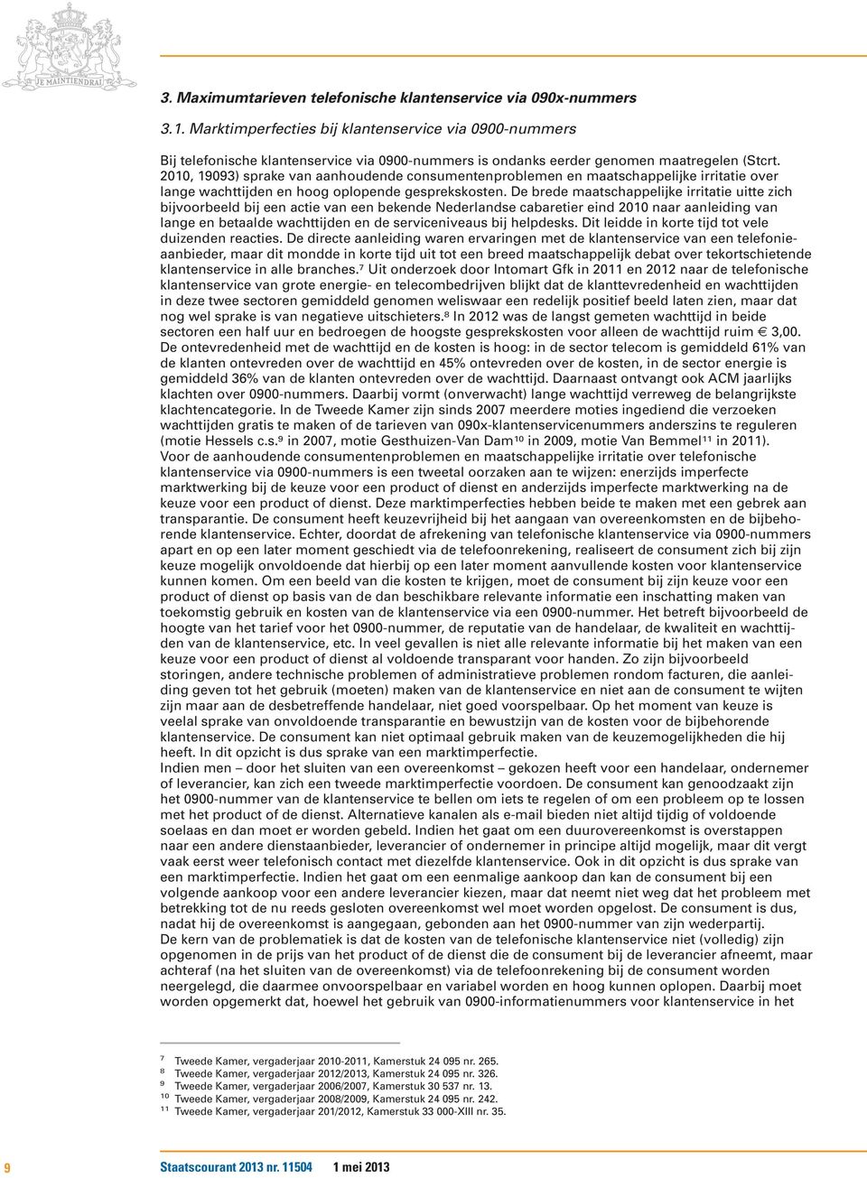 2010, 19093) sprake van aanhoudende consumentenproblemen en maatschappelijke irritatie over lange wachttijden en hoog oplopende gesprekskosten.