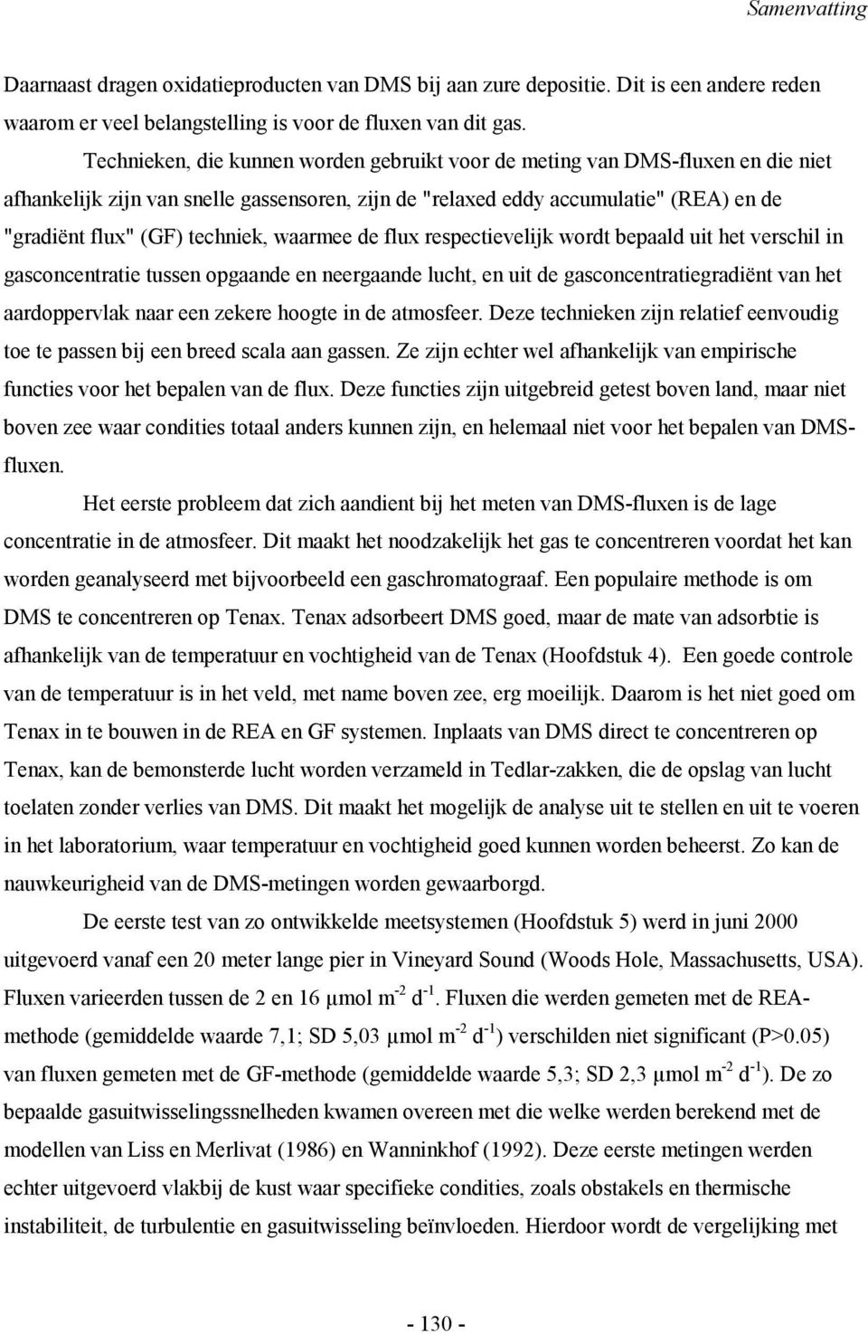 waarmee de flux respectievelijk wordt bepaald uit het verschil in gasconcentratie tussen opgaande en neergaande lucht, en uit de gasconcentratiegradiënt van het aardoppervlak naar een zekere hoogte