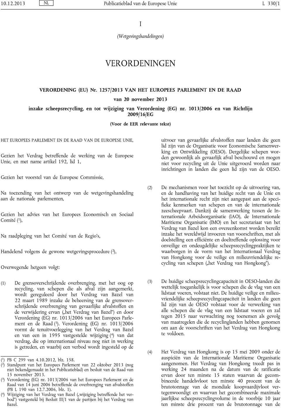 1013/2006 en van Richtlijn 2009/16/EG (Voor de EER relevante tekst) HET EUROPEES PARLEMENT EN DE RAAD VAN DE EUROPESE UNIE, Gezien het Verdrag betreffende de werking van de Europese Unie, en met name