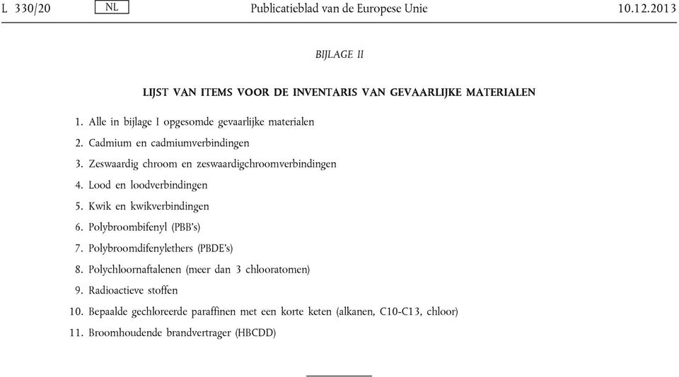 Lood en loodverbindingen 5. Kwik en kwikverbindingen 6. Polybroombifenyl (PBB s) 7. Polybroomdifenylethers (PBDE s) 8.