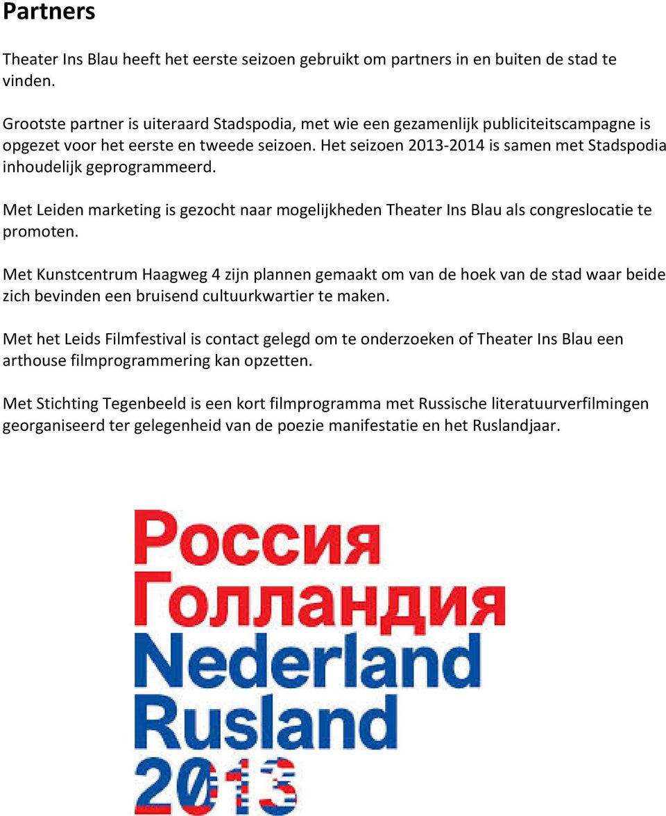 Het seizoen 2013 2014 is samen met Stadspodia inhoudelijk geprogrammeerd. Met Leiden marketing is gezocht naar mogelijkheden Theater Ins Blau als congreslocatie te promoten.