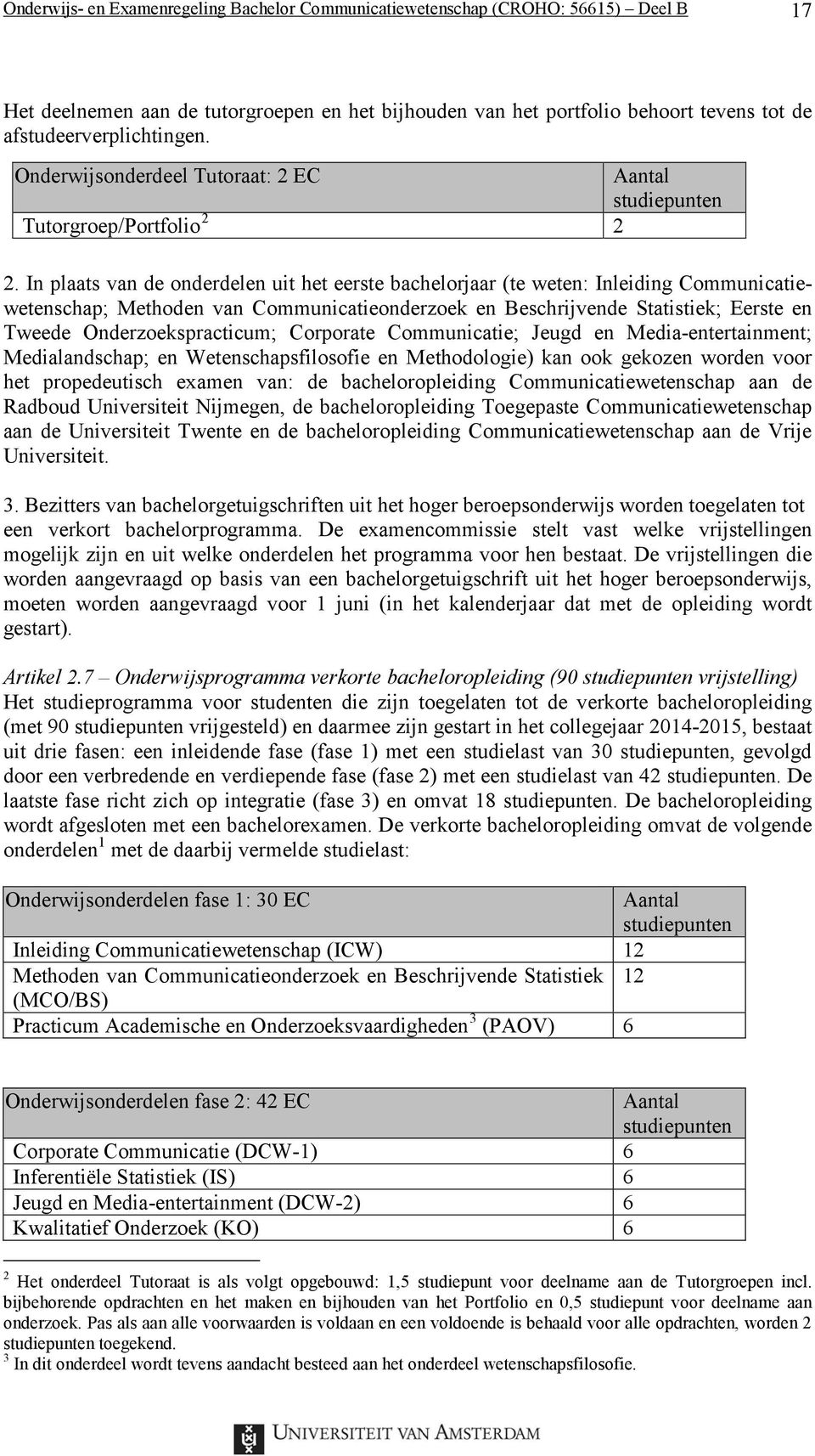 In plaats van de onderdelen uit het eerste bachelorjaar (te weten: Inleiding Communicatiewetenschap; Methoden van Communicatieonderzoek en Beschrijvende Statistiek; Eerste en Tweede