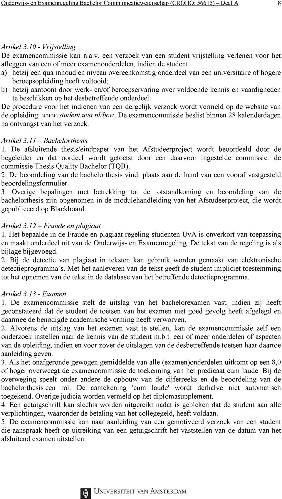 universitaire of hogere beroepsopleiding heeft voltooid; b) hetzij aantoont door werk- en/of beroepservaring over voldoende kennis en vaardigheden te beschikken op het desbetreffende onderdeel.