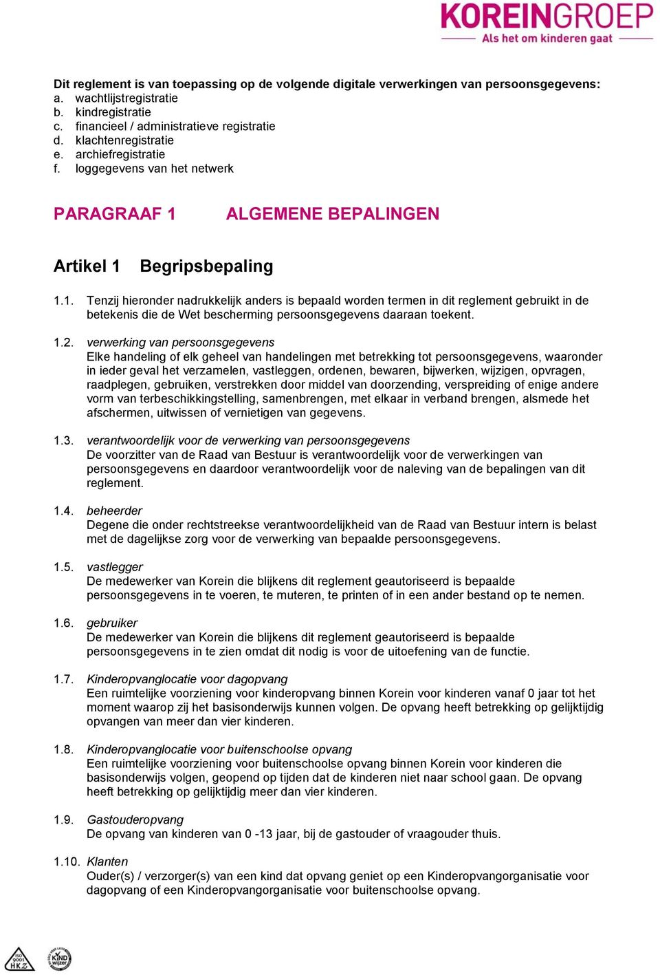 ALGEMENE BEPALINGEN Artikel 1 Begripsbepaling 1.1. Tenzij hieronder nadrukkelijk anders is bepaald worden termen in dit reglement gebruikt in de betekenis die de Wet bescherming persoonsgegevens daaraan toekent.