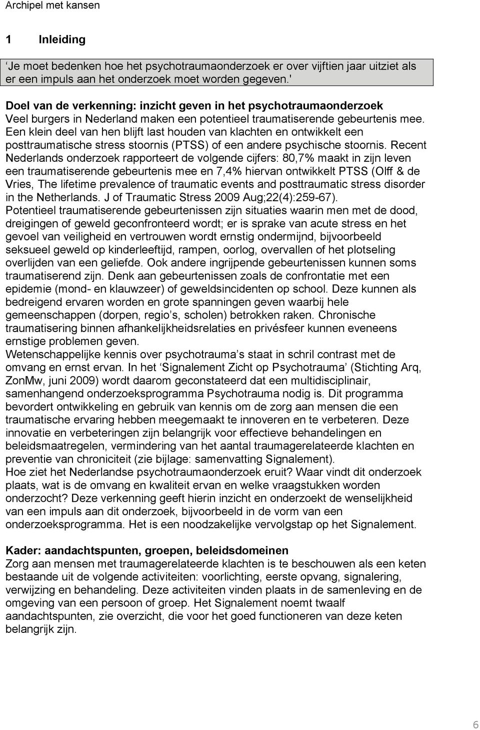 Een klein deel van hen blijft last houden van klachten en ontwikkelt een posttraumatische stress stoornis (PTSS) of een andere psychische stoornis.