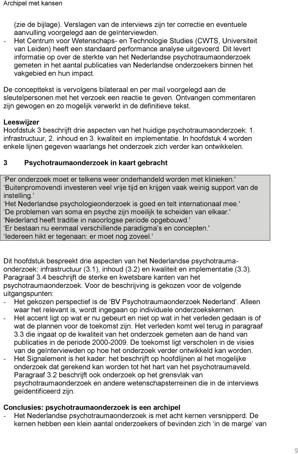 Dit levert informatie op over de sterkte van het Nederlandse psychotraumaonderzoek gemeten in het aantal publicaties van Nederlandse onderzoekers binnen het vakgebied en hun impact.