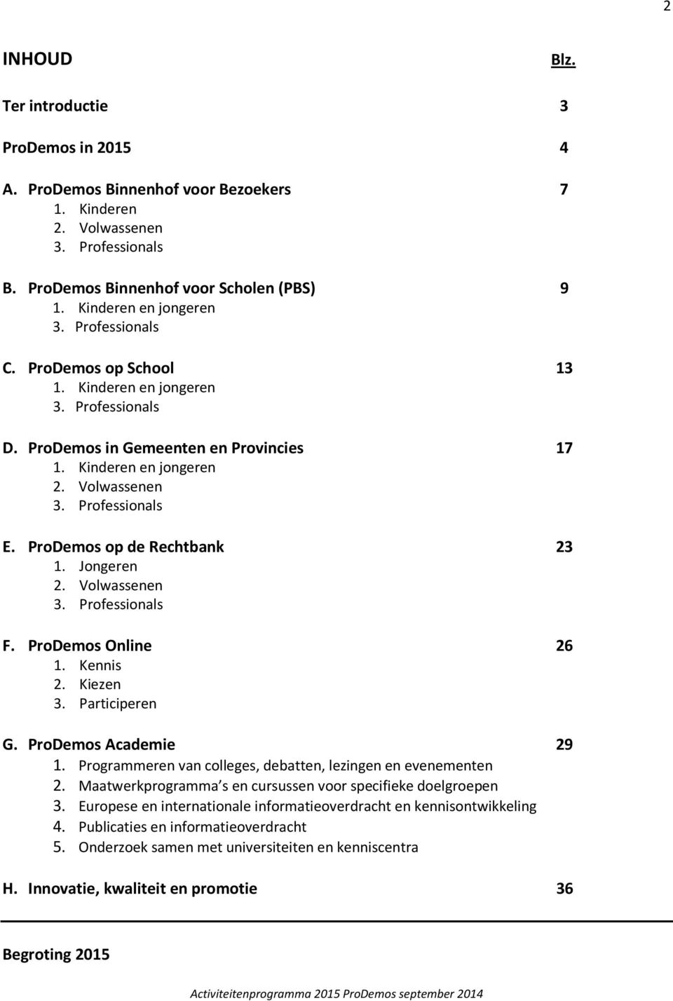 Professionals E. ProDemos op de Rechtbank 23 1. Jongeren 2. Volwassenen 3. Professionals F. ProDemos Online 26 1. Kennis 2. Kiezen 3. Participeren G. ProDemos Academie 29 1.