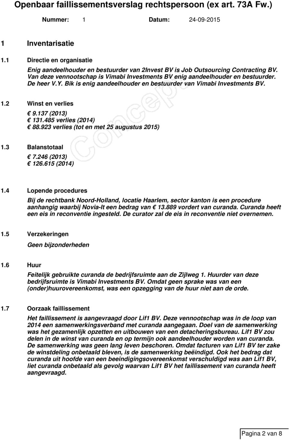 485 verlies (2014) 88.923 verlies (tot en met 25 augustus 2015) 1.3 Balanstotaal 7.246 (2013) 126.615 (2014) 1.