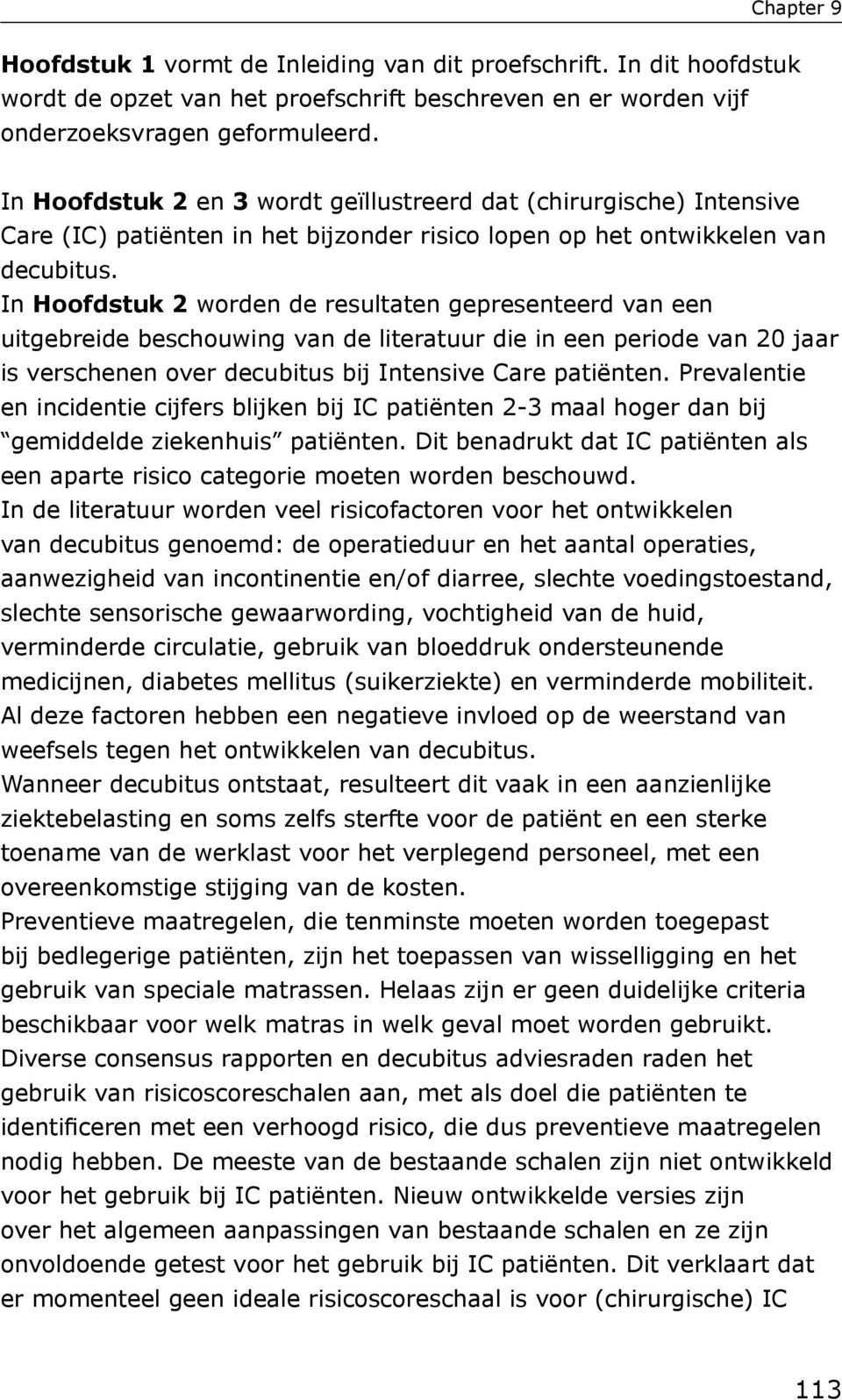 In Hoofdstuk 2 worden de resultaten gepresenteerd van een uitgebreide beschouwing van de literatuur die in een periode van 20 jaar is verschenen over decubitus bij Intensive Care patiënten.