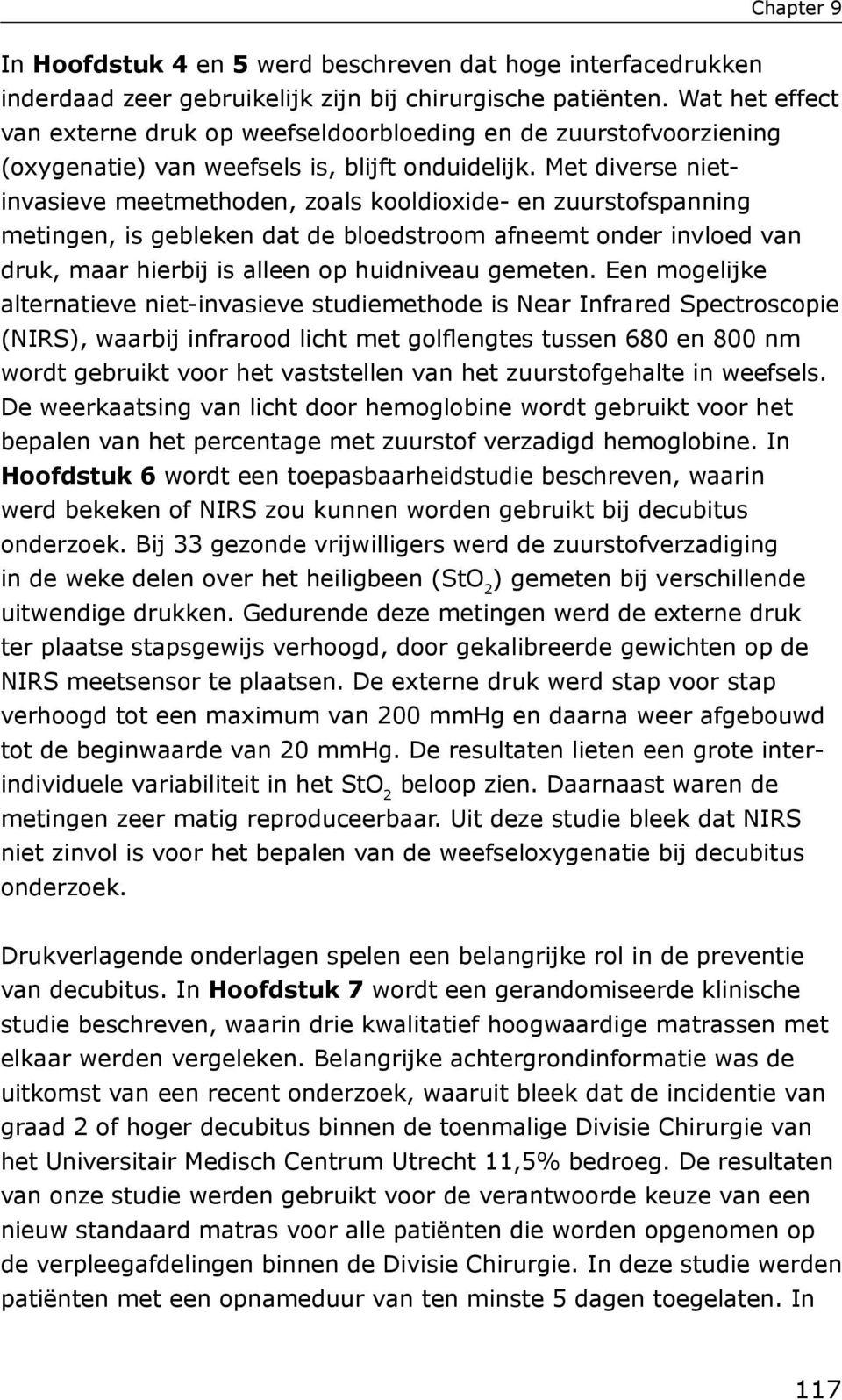 Met diverse nietinvasieve meetmethoden, zoals kooldioxide- en zuurstofspanning metingen, is gebleken dat de bloedstroom afneemt onder invloed van druk, maar hierbij is alleen op huidniveau gemeten.