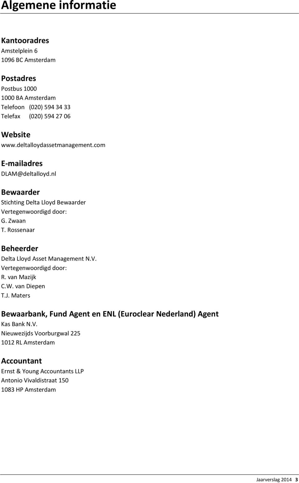 Rossenaar Beheerder Delta Lloyd Asset Management N.V. Vertegenwoordigd door: R. van Mazijk C.W. van Diepen T.J.